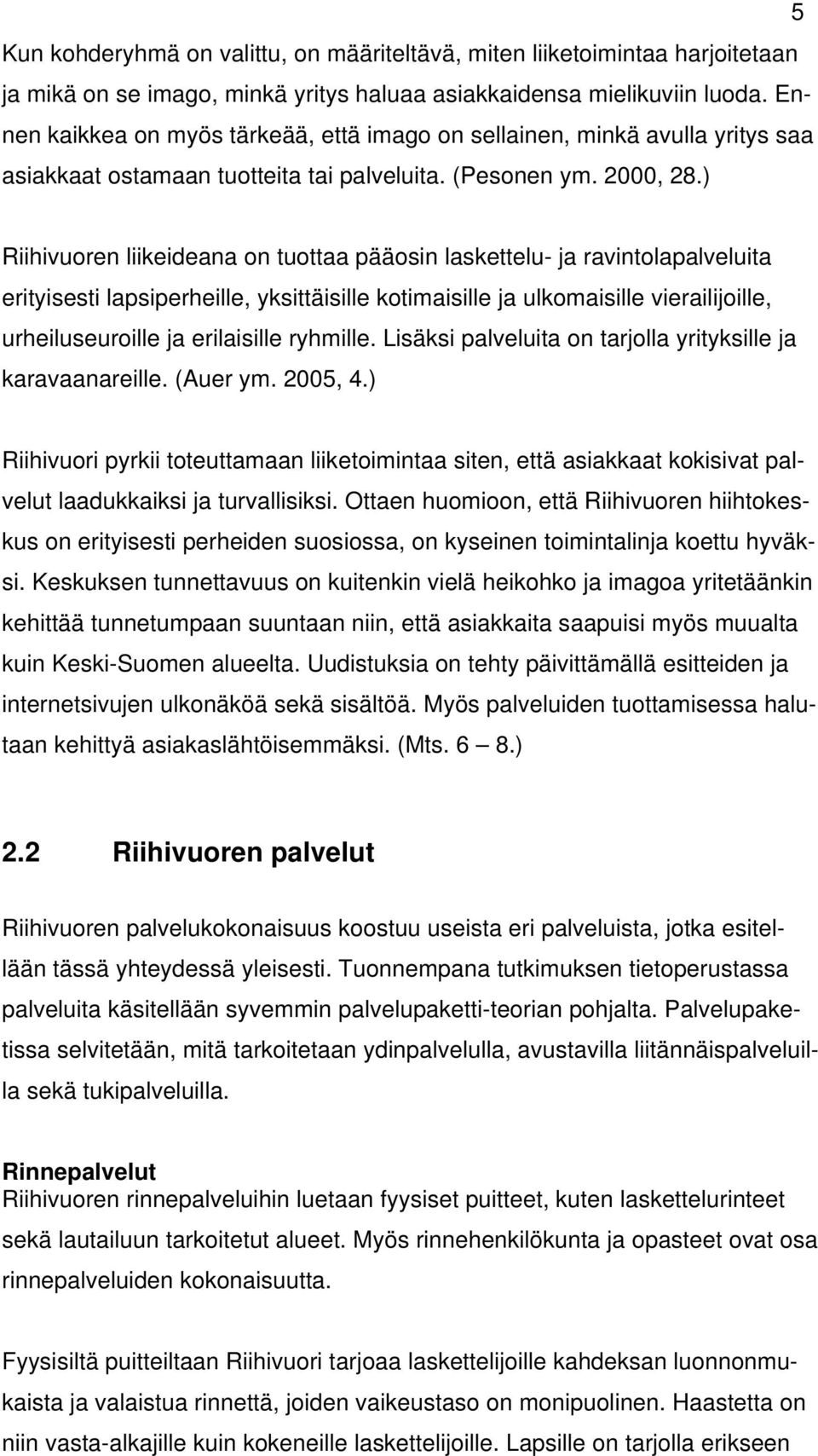 ) Riihivuoren liikeideana on tuottaa pääosin laskettelu- ja ravintolapalveluita erityisesti lapsiperheille, yksittäisille kotimaisille ja ulkomaisille vierailijoille, urheiluseuroille ja erilaisille