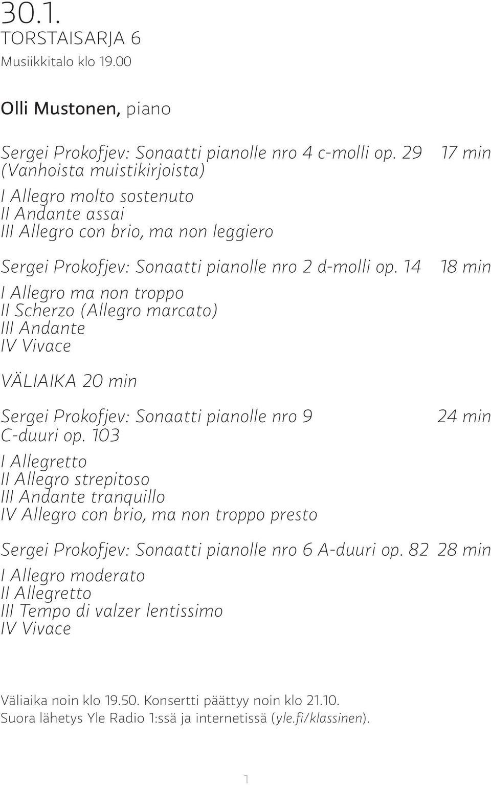 14 I Allegro ma non troppo II Scherzo (Allegro marcato) III Andante IV Vivace 17 min 18 min VÄLIAIKA 20 min Sergei Prokofjev: Sonaatti pianolle nro 9 C-duuri op.