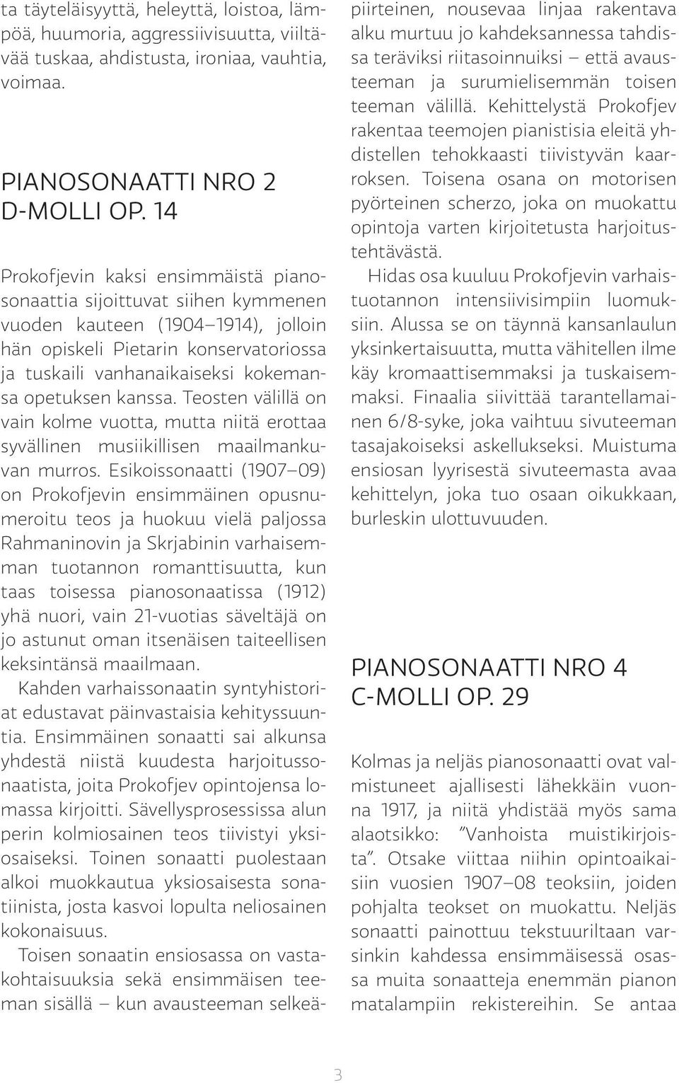 kanssa. Teosten välillä on vain kolme vuotta, mutta niitä erottaa syvällinen musiikillisen maailmankuvan murros.