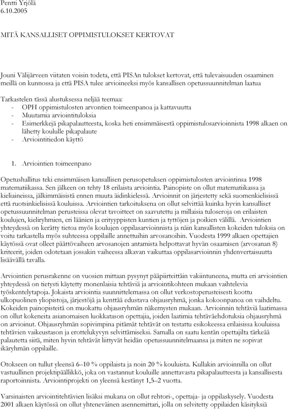 myös kansallisen opetussuunnitelman laatua Tarkastelen tässä alustuksessa neljää teemaa: - OPH oppimistulosten arvontien toimeenpanoa ja kattavuutta - Muutamia arviointituloksia - Esimerkkejä