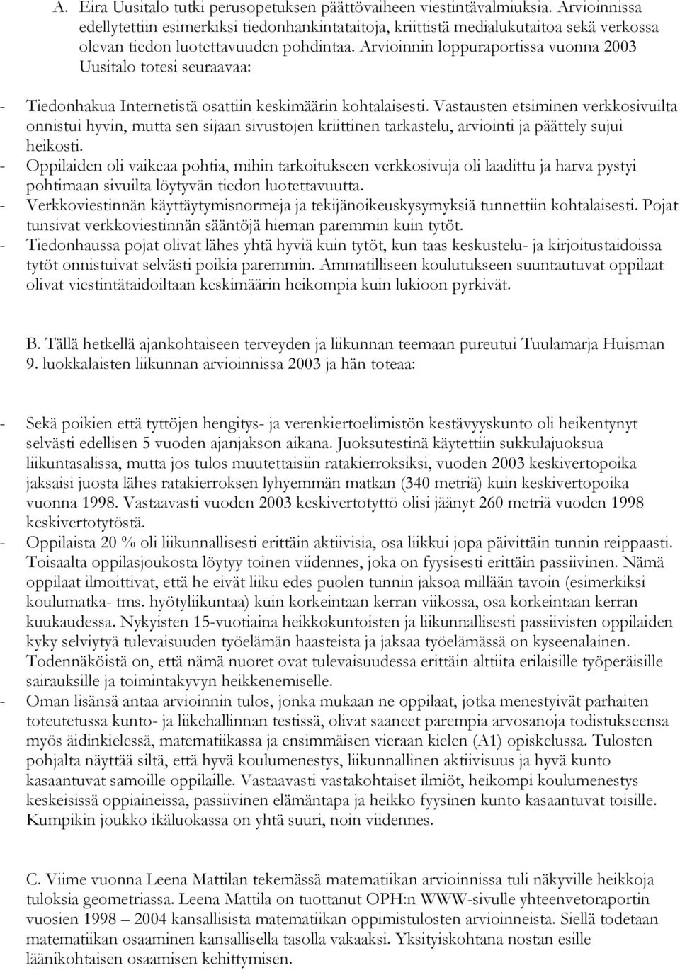 Arvioinnin loppuraportissa vuonna 2003 Uusitalo totesi seuraavaa: - Tiedonhakua Internetistä osattiin keskimäärin kohtalaisesti.