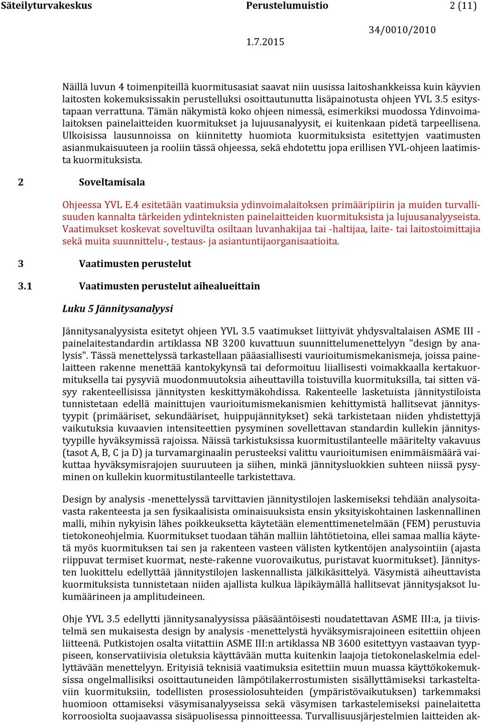Tämän näkymistä koko ohjeen nimessä, esimerkiksi muodossa Ydinvoimalaitoksen painelaitteiden kuormitukset ja lujuusanalyysit, ei kuitenkaan pidetä tarpeellisena.