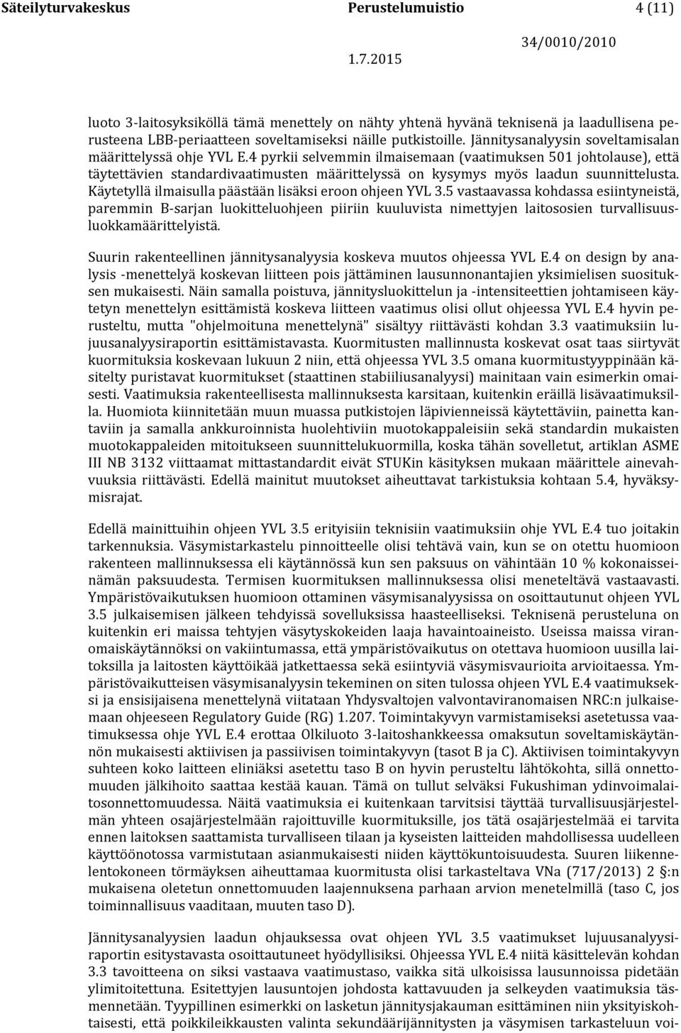 4 pyrkii selvemmin ilmaisemaan (vaatimuksen 501 johtolause), että täytettävien standardivaatimusten määrittelyssä on kysymys myös laadun suunnittelusta.