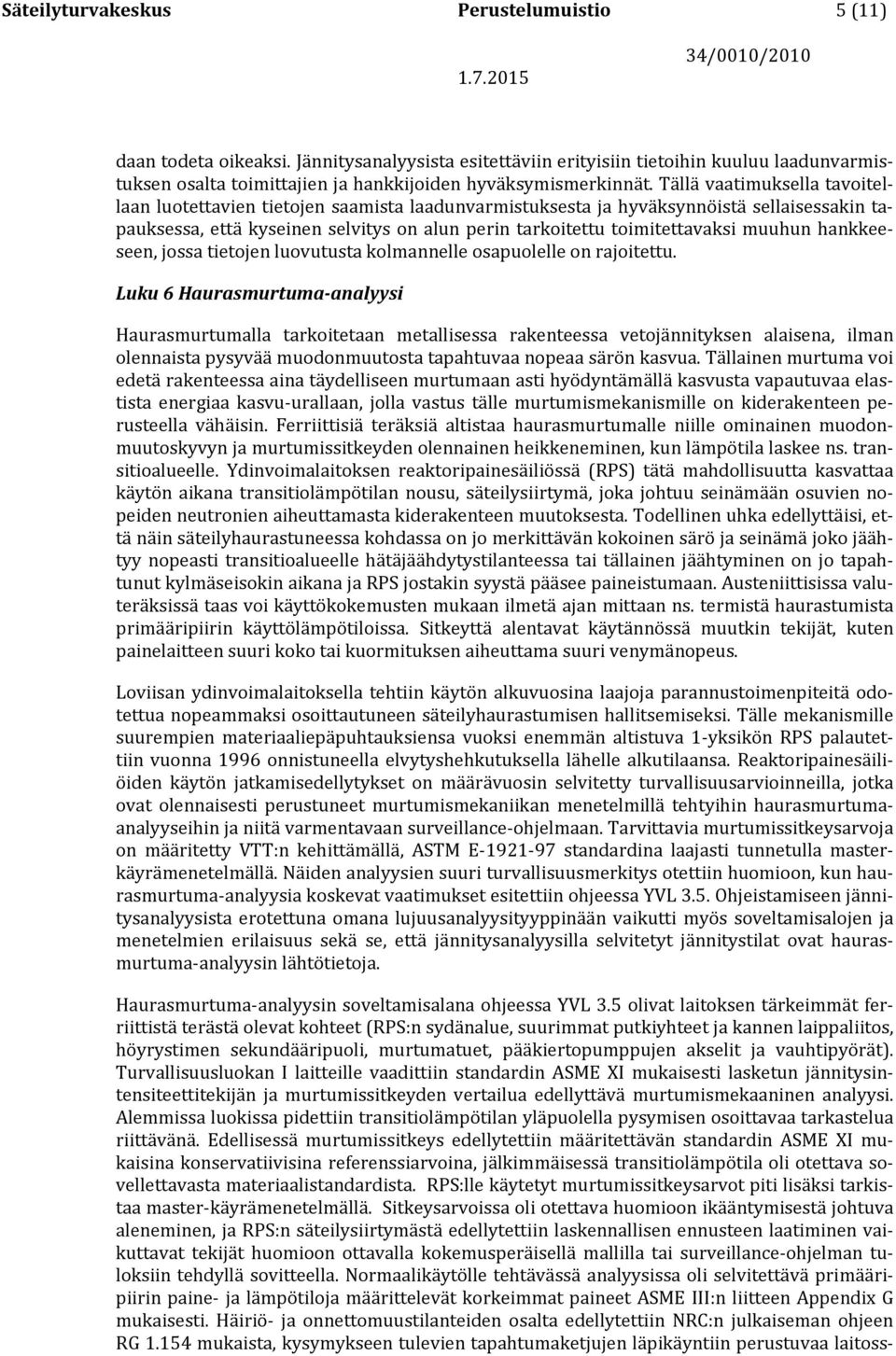 Tällä vaatimuksella tavoitellaan luotettavien tietojen saamista laadunvarmistuksesta ja hyväksynnöistä sellaisessakin tapauksessa, että kyseinen selvitys on alun perin tarkoitettu toimitettavaksi