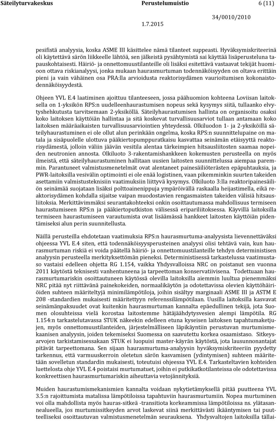 Häiriö- ja onnettomuustilanteille oli lisäksi esitettävä vastaavat tekijät huomioon ottava riskianalyysi, jonka mukaan haurasmurtuman todennäköisyyden on oltava erittäin pieni ja vain vähäinen osa
