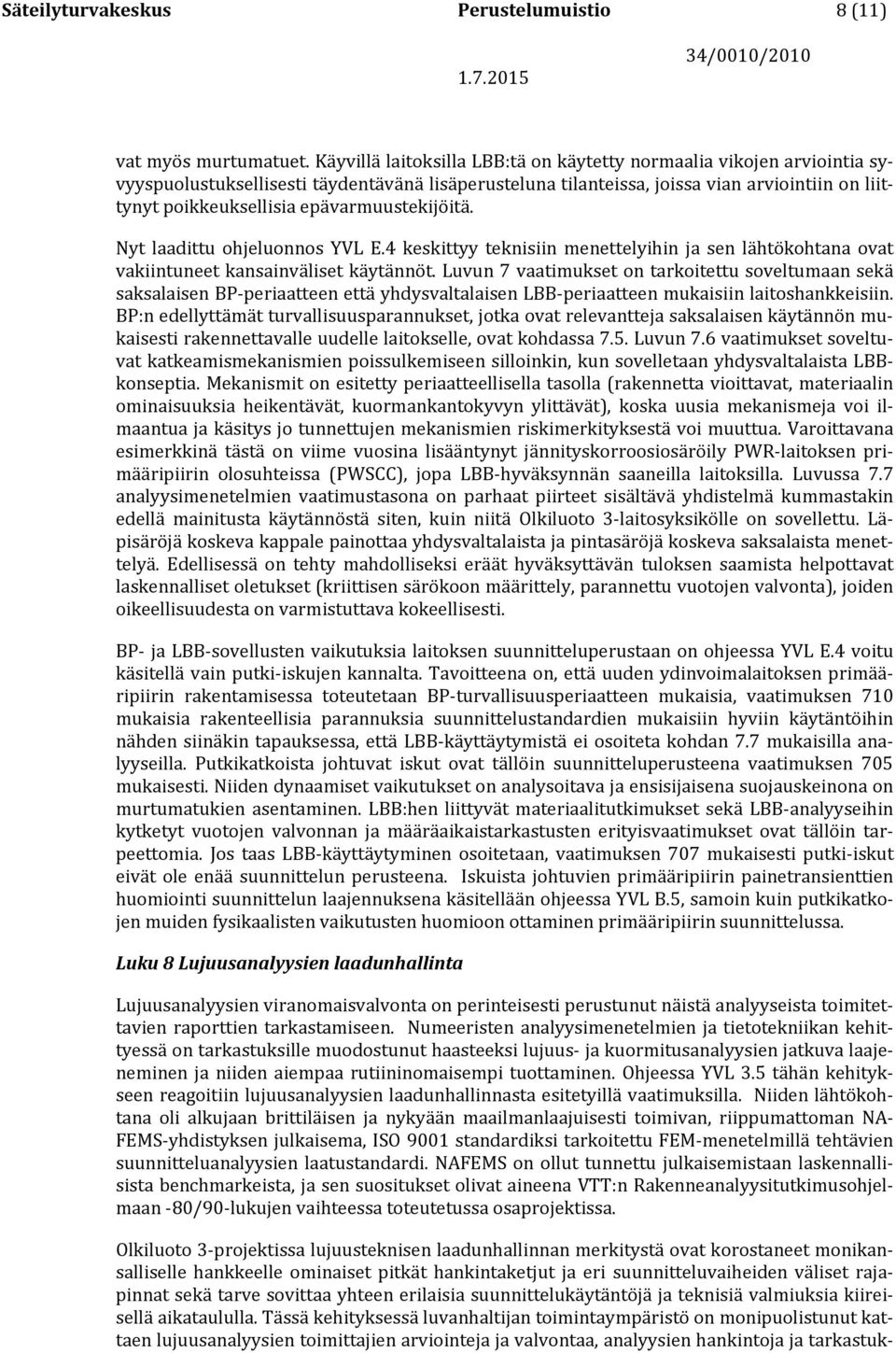epävarmuustekijöitä. Nyt laadittu ohjeluonnos YVL E.4 keskittyy teknisiin menettelyihin ja sen lähtökohtana ovat vakiintuneet kansainväliset käytännöt.