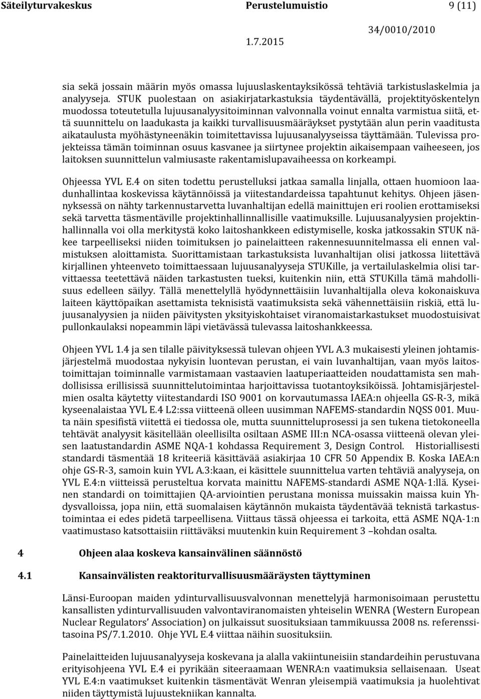 ja kaikki turvallisuusmääräykset pystytään alun perin vaaditusta aikataulusta myöhästyneenäkin toimitettavissa lujuusanalyyseissa täyttämään.