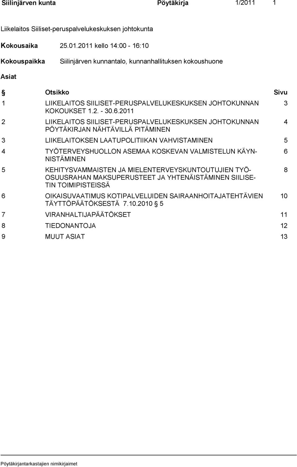 2011 kello 14:00-16:10 Kokouspaikka Siilinjärven kunnantalo, kunnanhallituksen kokoushuone Asiat Otsikko Sivu 1 LIIKELAITOS SIILISET-PERUSPALVELUKESKUKSEN JOHTOKUNNAN KOKOUKSET 1.2. - 30.