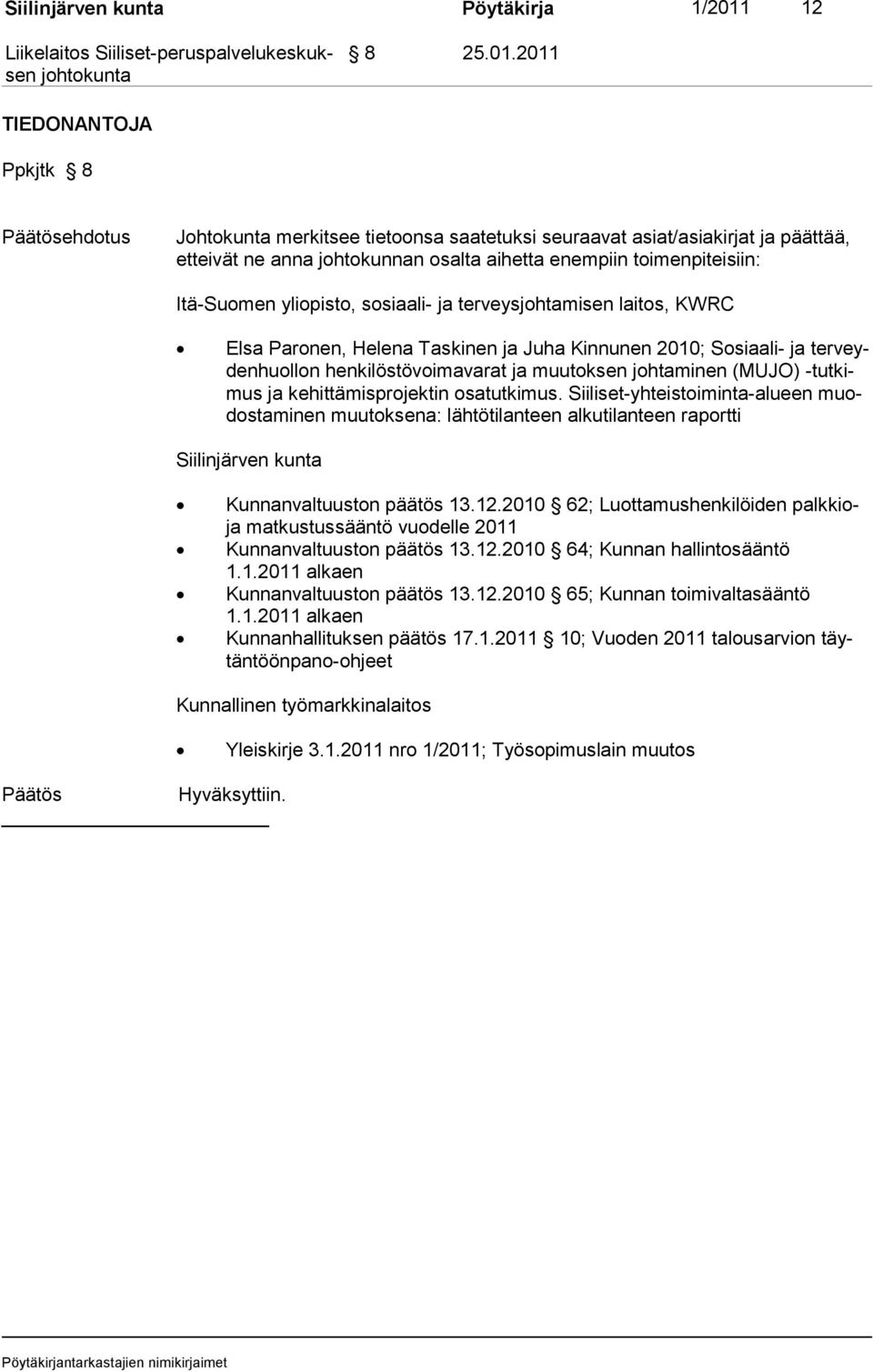 2011 TIEDONANTOJA Ppkjtk 8 ehdotus Johtokunta merkitsee tie toonsa saa te tuksi seu raa vat asi at/asiakirjat ja päät tää, etteivät ne anna johtokun nan osalta ai hetta enem piin toi menpiteisiin: