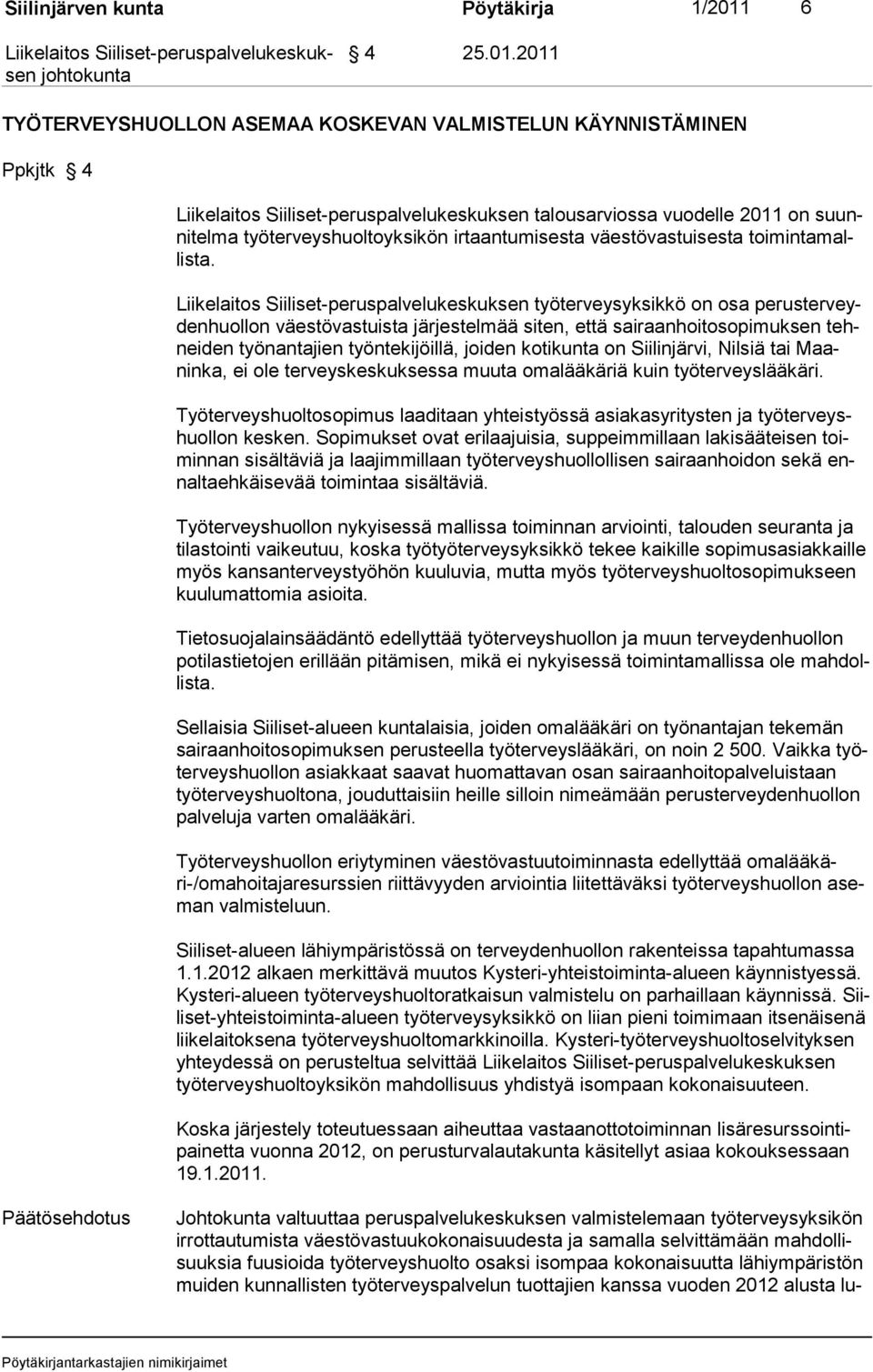 2011 TYÖTERVEYSHUOLLON ASEMAA KOSKEVAN VALMISTELUN KÄYNNISTÄMINEN Ppkjtk 4 talousarviossa vuodelle 2011 on suunnitelma työterveyshuoltoyksikön irtaantumisesta väestövastuisesta toimintamallista.