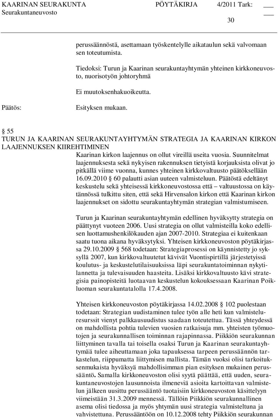 Suunnitelmat laajennuksesta sekä nykyisen rakennuksen tietyistä korjauksista olivat jo pitkällä viime vuonna, kunnes yhteinen kirkkovaltuusto päätöksellään 16.09.