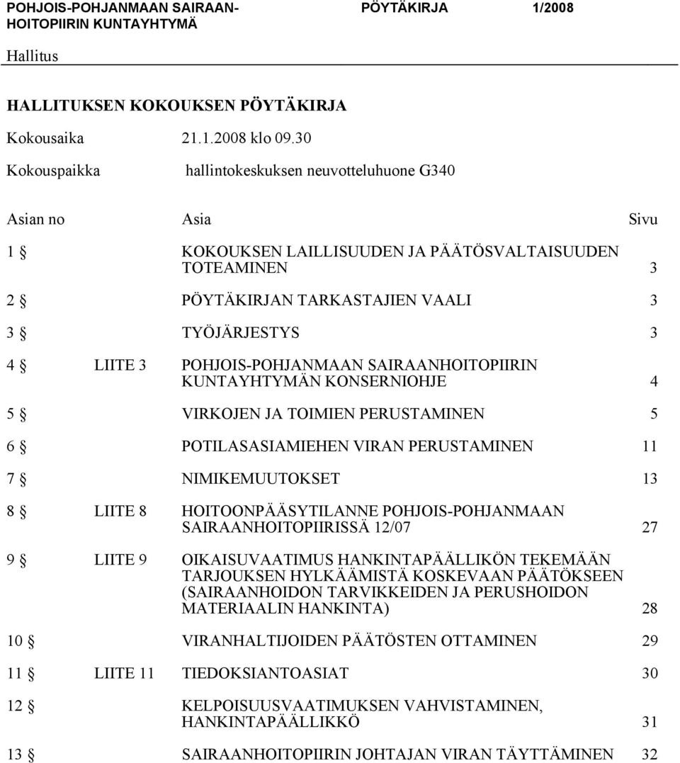 POHJOIS-POHJANMAAN SAIRAANHOITOPIIRIN KUNTAYHTYMÄN KONSERNIOHJE 4 5 VIRKOJEN JA TOIMIEN PERUSTAMINEN 5 6 POTILASASIAMIEHEN VIRAN PERUSTAMINEN 11 7 NIMIKEMUUTOKSET 13 8 LIITE 8 HOITOONPÄÄSYTILANNE