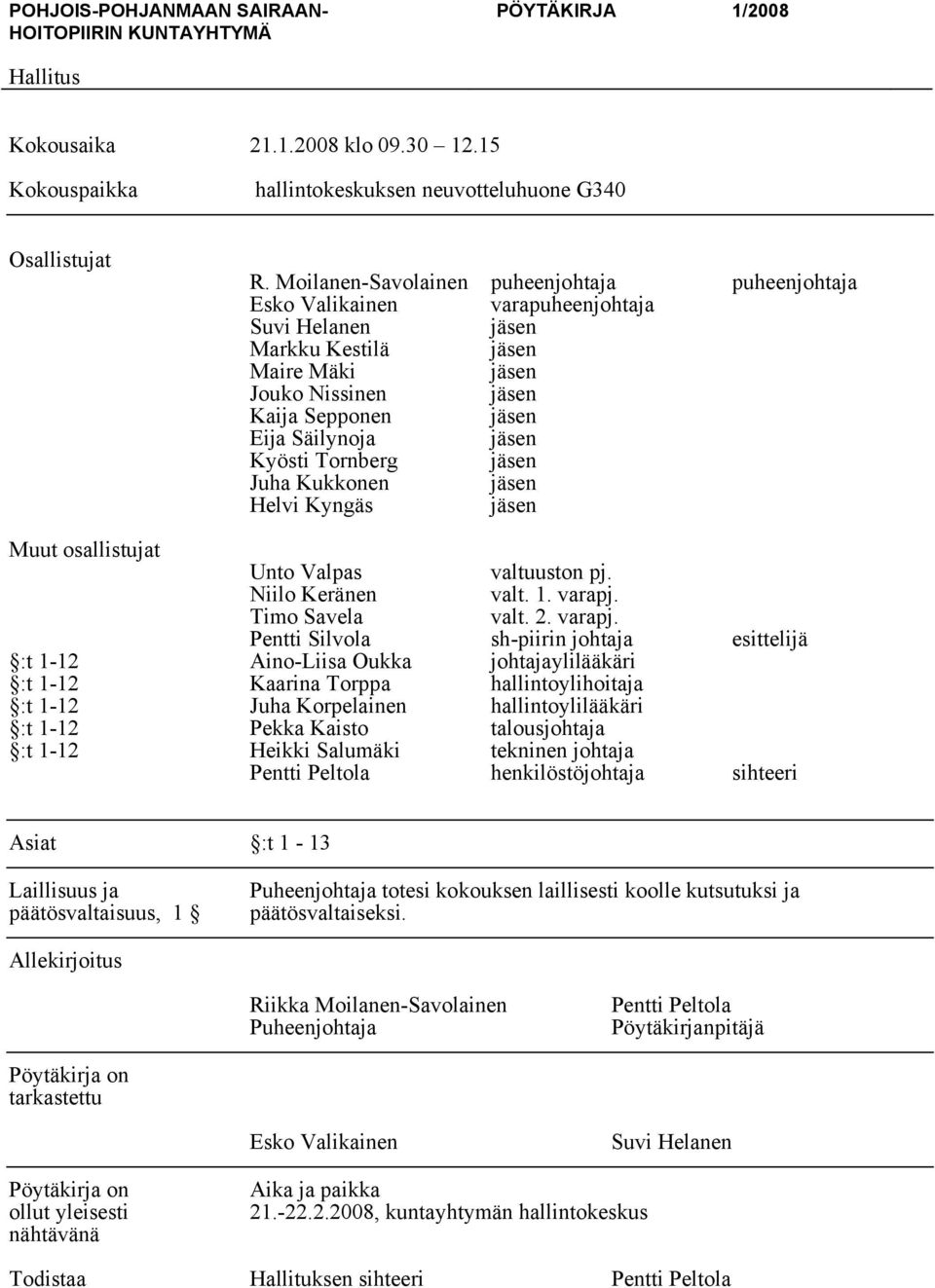 jäsen Kyösti Tornberg jäsen Juha Kukkonen jäsen Helvi Kyngäs jäsen Muut osallistujat Unto Valpas valtuuston pj. Niilo Keränen valt. 1. varapj.