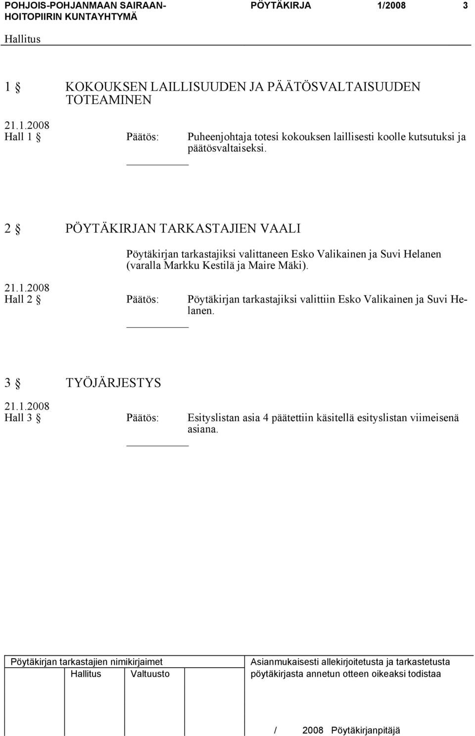 1.2008 Hall 2 Päätös: Pöytäkirjan tarkastajiksi valittiin Esko Valikainen ja Suvi Helanen. 3 TYÖJÄRJESTYS 21.1.2008 Hall 3 Päätös: Esityslistan asia 4 päätettiin käsitellä esityslistan viimeisenä asiana.