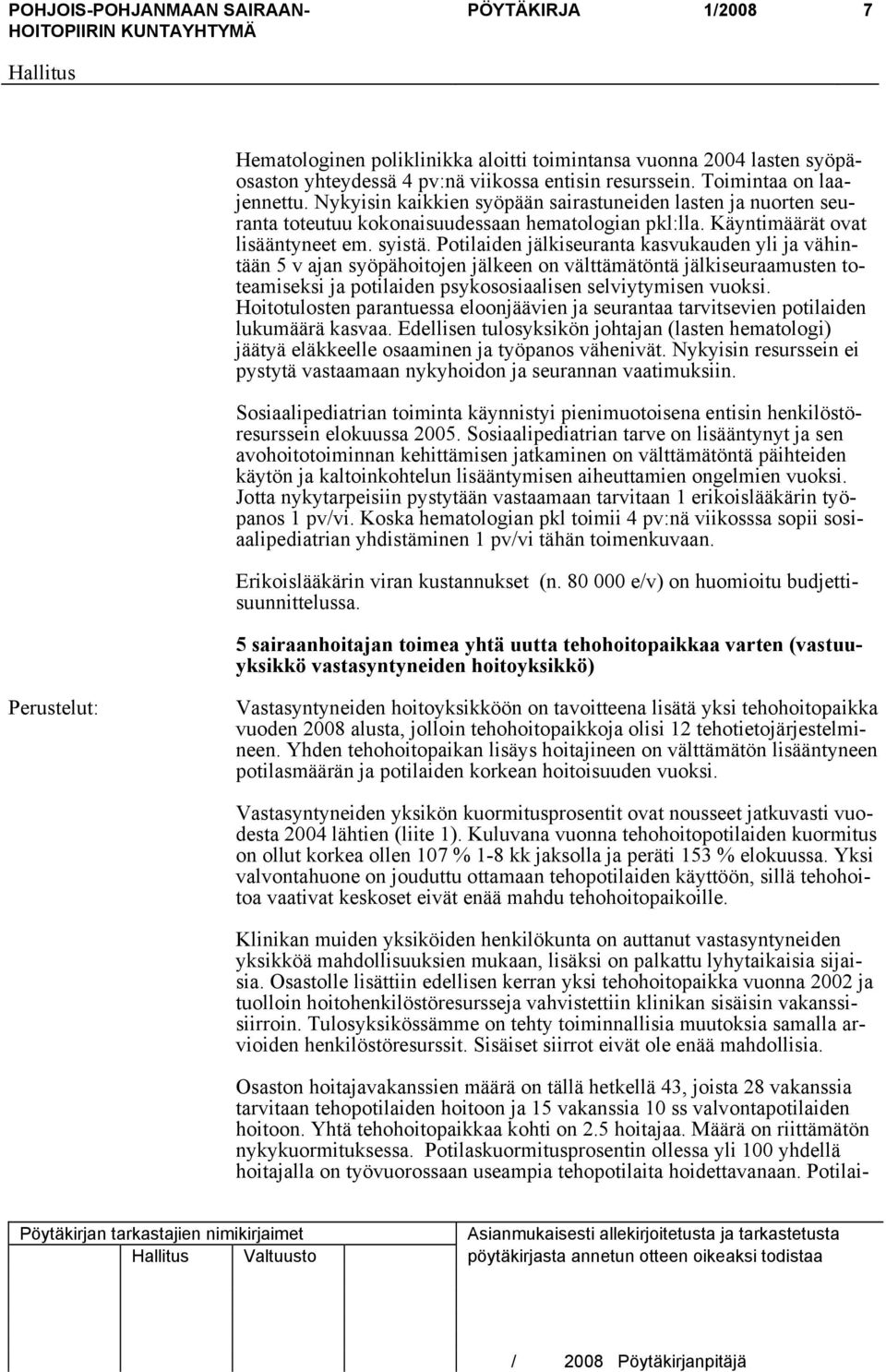 Potilaiden jälkiseuranta kasvukauden yli ja vähintään 5 v ajan syöpähoitojen jälkeen on välttämätöntä jälkiseuraamusten toteamiseksi ja potilaiden psykososiaalisen selviytymisen vuoksi.