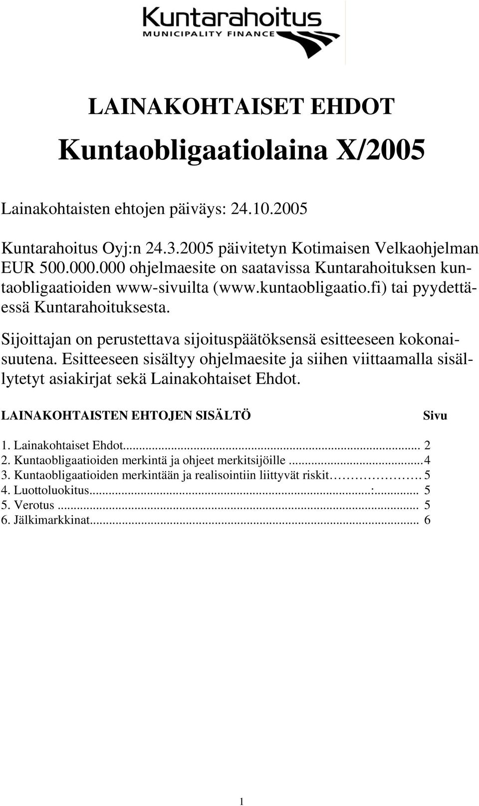 Sijoittajan on perustettava sijoituspäätöksensä esitteeseen kokonaisuutena. Esitteeseen sisältyy ohjelmaesite ja siihen viittaamalla sisällytetyt asiakirjat sekä Lainakohtaiset Ehdot.