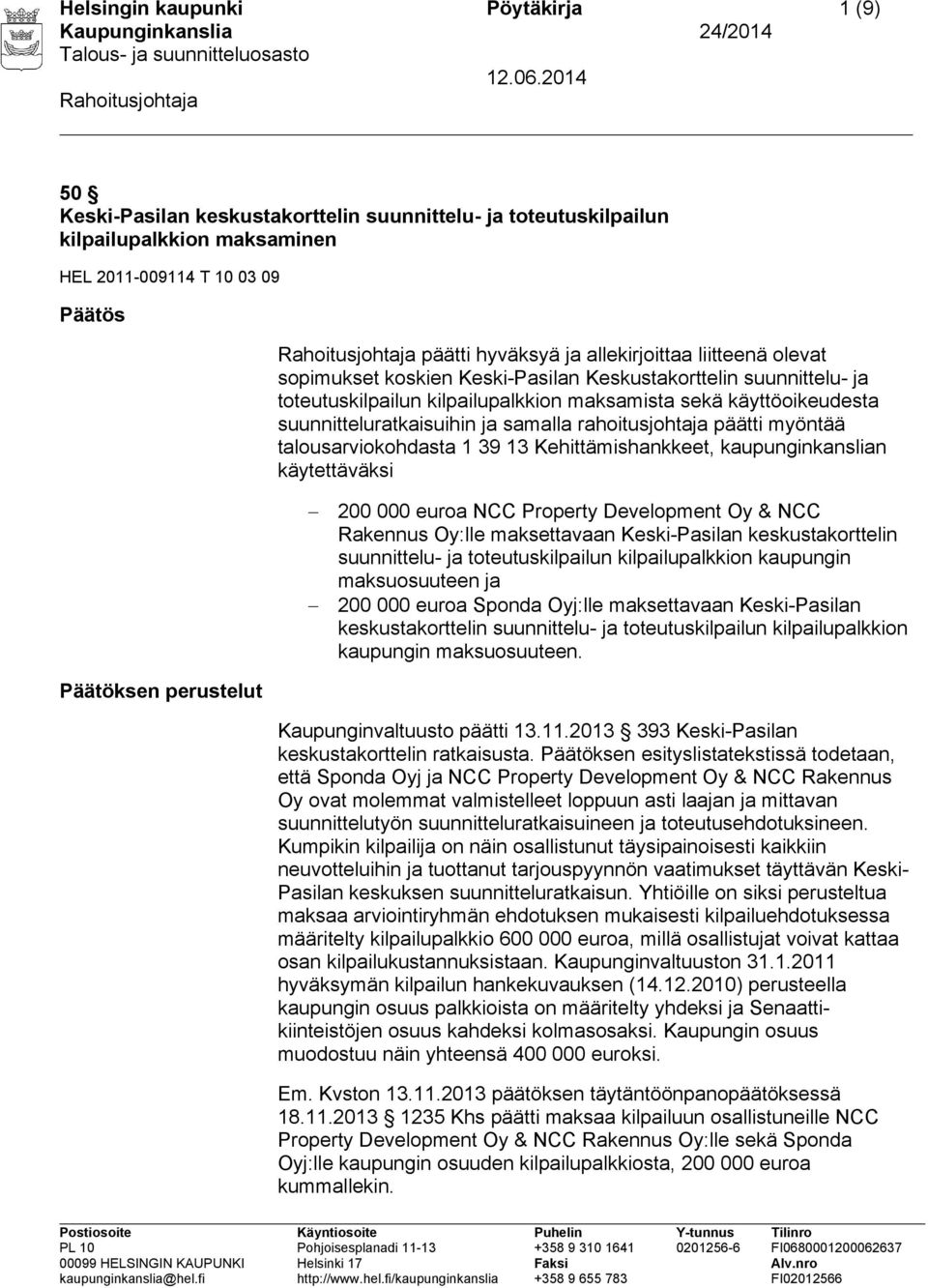 samalla rahoitusjohtaja päätti myöntää talousarviokohdasta 1 39 13 Kehittämishankkeet, kaupunginkanslian käytettäväksi 200 000 euroa NCC Property Development Oy & NCC Rakennus Oy:lle maksettavaan