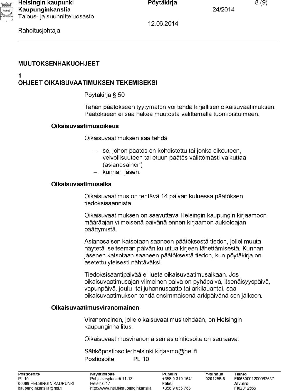 Oikaisuvaatimusoikeus Oikaisuvaatimuksen saa tehdä se, johon päätös on kohdistettu tai jonka oikeuteen, velvollisuuteen tai etuun päätös välittömästi vaikuttaa (asianosainen) kunnan jäsen.