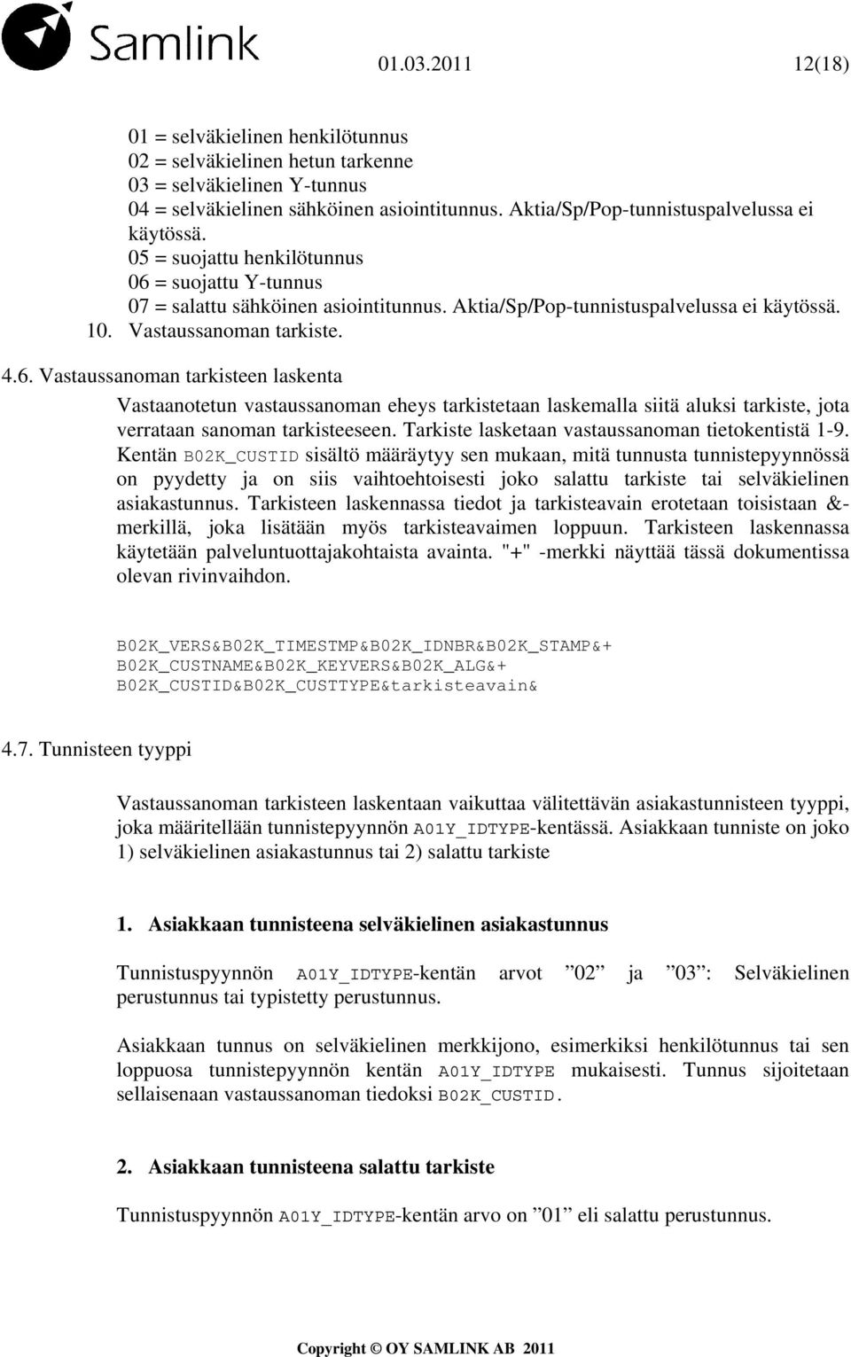 Vastaussanoman tarkiste. 4.6. Vastaussanoman tarkisteen laskenta Vastaanotetun vastaussanoman eheys tarkistetaan laskemalla siitä aluksi tarkiste, jota verrataan sanoman tarkisteeseen.