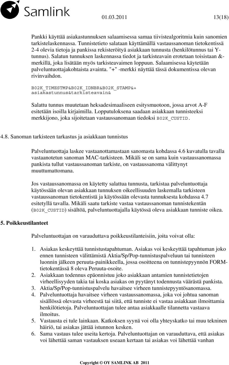 Salatun tunnuksen laskennassa tiedot ja tarkisteavain erotetaan toisistaan &- merkillä, joka lisätään myös tarkisteavaimen loppuun. Salaamisessa käytetään palveluntuottajakohtaista avainta.