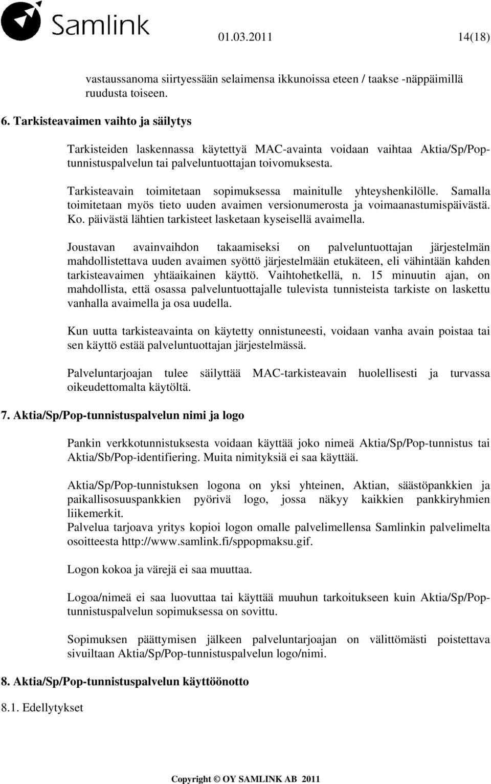 Tarkisteavain toimitetaan sopimuksessa mainitulle yhteyshenkilölle. Samalla toimitetaan myös tieto uuden avaimen versionumerosta ja voimaanastumispäivästä. Ko.