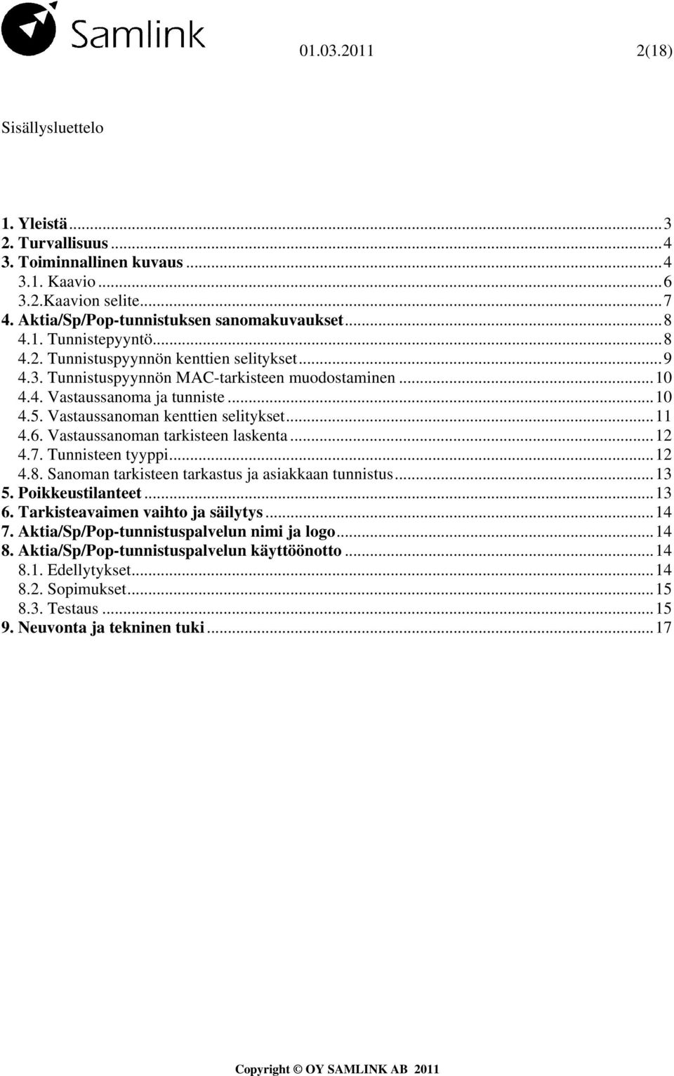 Vastaussanoman tarkisteen laskenta...12 4.7. Tunnisteen tyyppi...12 4.8. Sanoman tarkisteen tarkastus ja asiakkaan tunnistus...13 5. Poikkeustilanteet...13 6. Tarkisteavaimen vaihto ja säilytys...14 7.