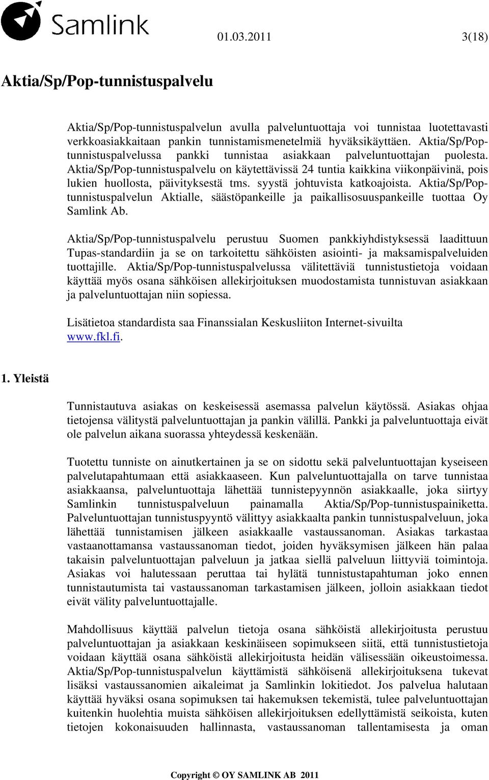 Aktia/Sp/Pop-tunnistuspalvelu on käytettävissä 24 tuntia kaikkina viikonpäivinä, pois lukien huollosta, päivityksestä tms. syystä johtuvista katkoajoista.