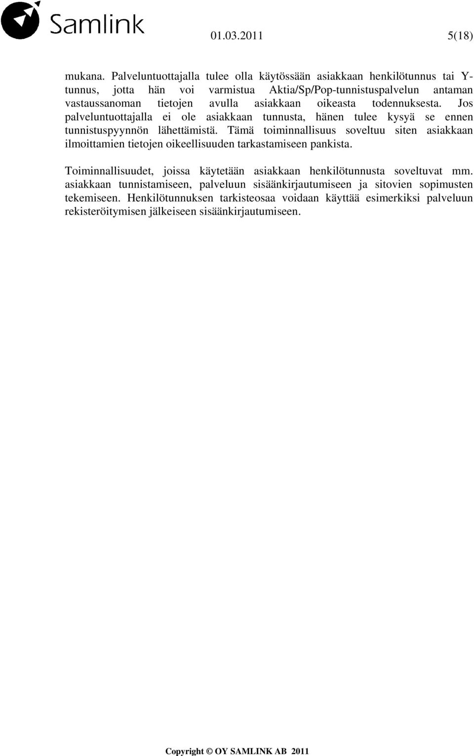 oikeasta todennuksesta. Jos palveluntuottajalla ei ole asiakkaan tunnusta, hänen tulee kysyä se ennen tunnistuspyynnön lähettämistä.