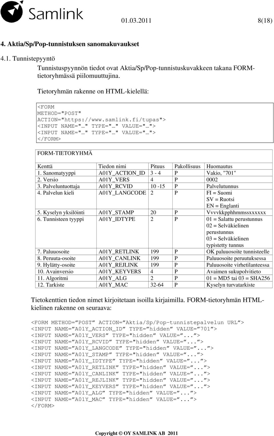 fi/tupas"> <INPUT NAME=" " TYPE=" " VALUE=" "> <INPUT NAME=" " TYPE=" " VALUE=" "> </FORM> FORM-TIETORYHMÄ Kenttä Tiedon nimi Pituus Pakollisuus Huomautus 1.