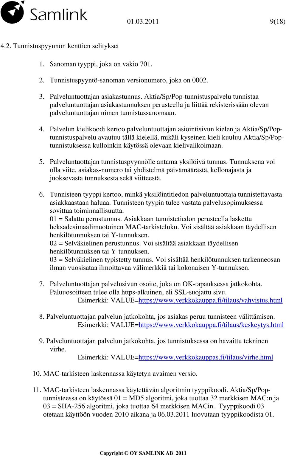 Palvelun kielikoodi kertoo palveluntuottajan asiointisivun kielen ja Aktia/Sp/Poptunnistuspalvelu avautuu tällä kielellä, mikäli kyseinen kieli kuuluu Aktia/Sp/Poptunnistuksessa kulloinkin käytössä