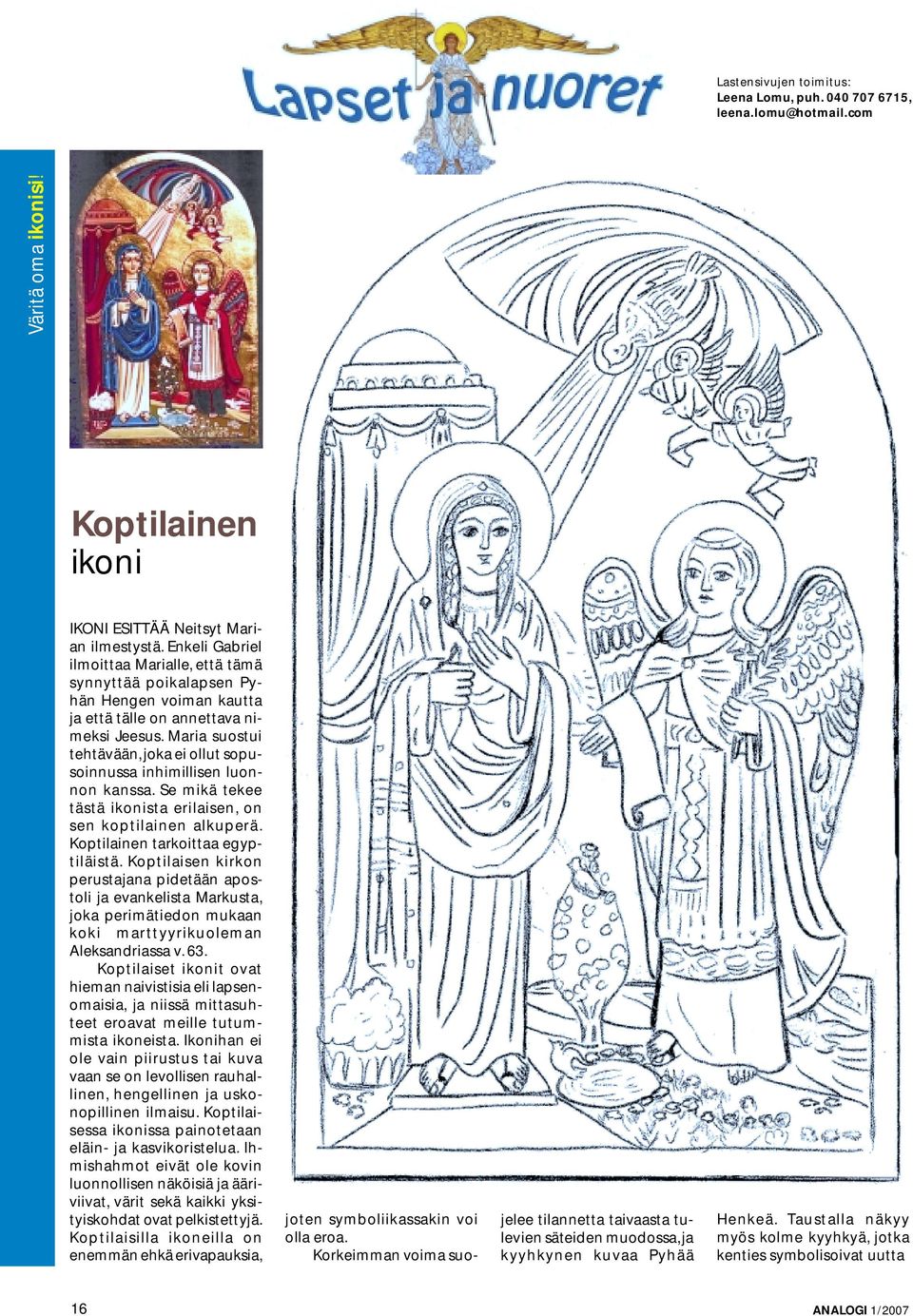 Maria suostui tehtävään, joka ei ollut sopusoinnussa inhimillisen luonnon kanssa. Se mikä tekee tästä ikonista erilaisen, on sen koptilainen alkuperä. Koptilainen tarkoittaa egyptiläistä.