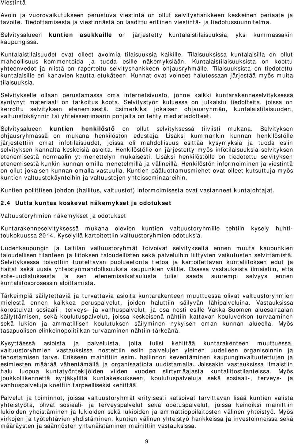 kuntien asukkaille on järjestetty kuntalaistilaisuuksia, yksi kummassakin Kuntalaistilaisuudet ovat olleet avoimia tilaisuuksia kaikille.
