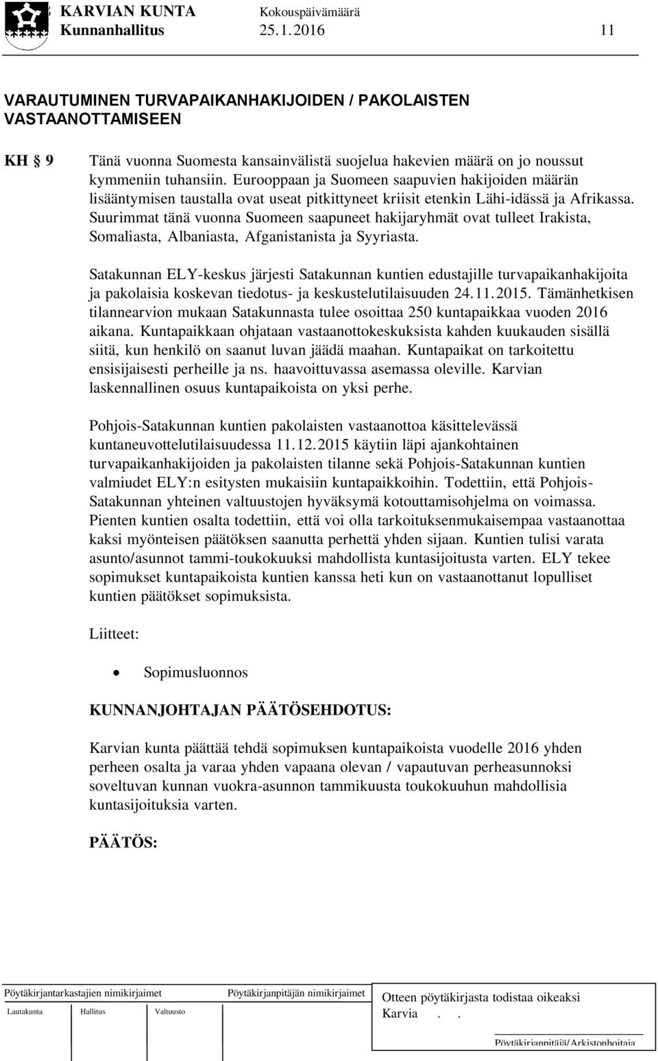 Suurimmat tänä vuonna Suomeen saapuneet hakijaryhmät ovat tulleet Irakista, Somaliasta, Albaniasta, Afganistanista ja Syyriasta.