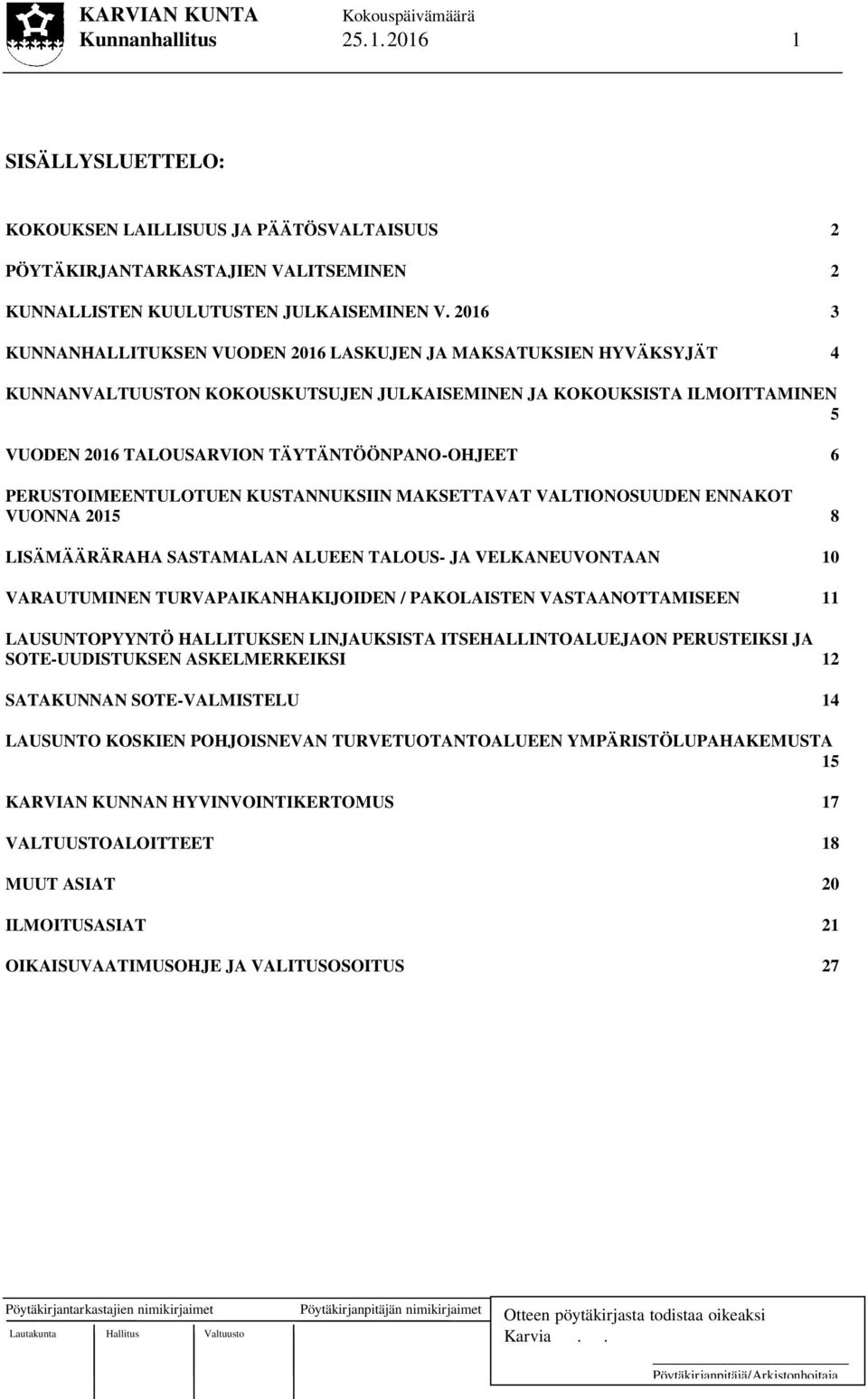 6 PERUSTOIMEENTULOTUEN KUSTANNUKSIIN MAKSETTAVAT VALTIONOSUUDEN ENNAKOT VUONNA 2015 8 LISÄMÄÄRÄRAHA SASTAMALAN ALUEEN TALOUS- JA VELKANEUVONTAAN 10 VARAUTUMINEN TURVAPAIKANHAKIJOIDEN / PAKOLAISTEN