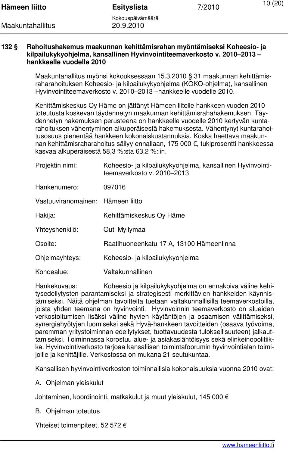 2010 2013 hankkeelle vuodelle 2010. Kehittämiskeskus Oy Häme on jättänyt Hämeen liitolle hankkeen vuoden 2010 toteutusta koskevan täydennetyn maakunnan kehittämisrahahakemuksen.