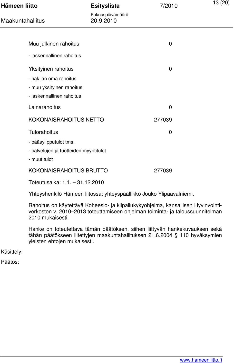 2010 Yhteyshenkilö Hämeen liitossa: yhteyspäällikkö Jouko Ylipaavalniemi. Rahoitus on käytettävä Koheesio- ja kilpailukykyohjelma, kansallisen Hyvinvointiverkoston v.