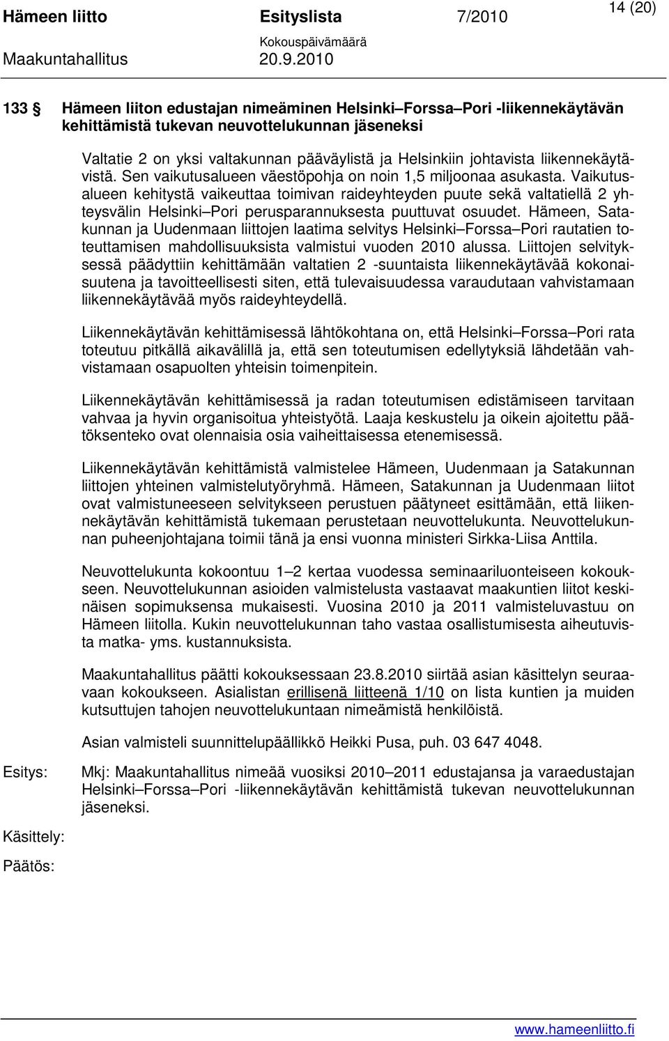 Vaikutusalueen kehitystä vaikeuttaa toimivan raideyhteyden puute sekä valtatiellä 2 yhteysvälin Helsinki Pori perusparannuksesta puuttuvat osuudet.