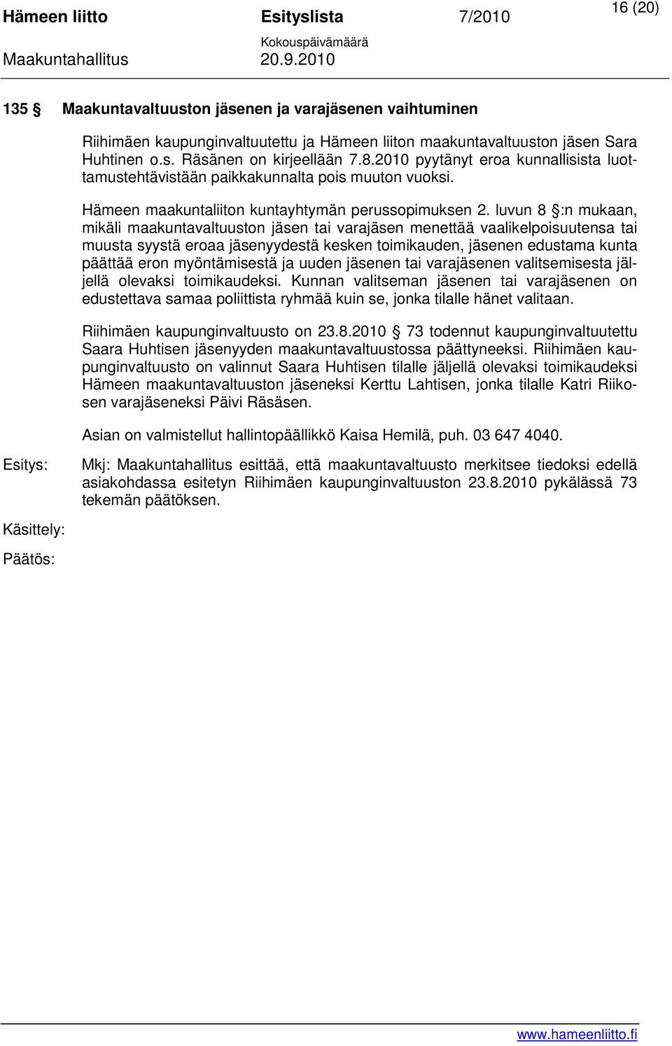 luvun 8 :n mukaan, mikäli maakuntavaltuuston jäsen tai varajäsen menettää vaalikelpoisuutensa tai muusta syystä eroaa jäsenyydestä kesken toimikauden, jäsenen edustama kunta päättää eron