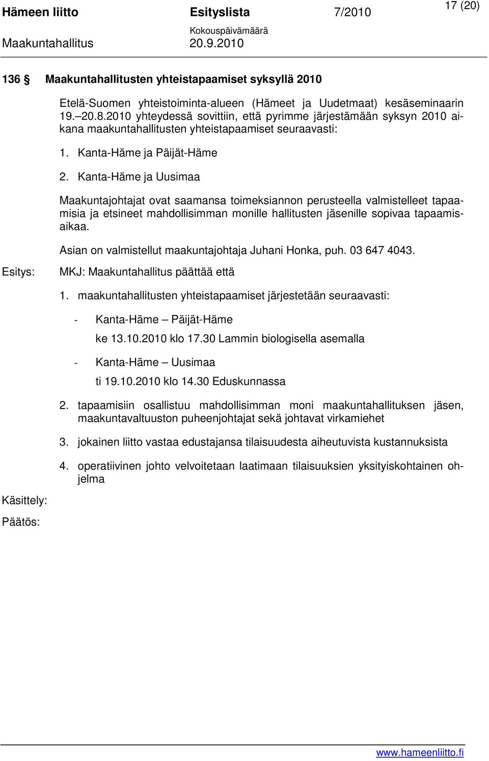 Kanta-Häme ja Uusimaa Maakuntajohtajat ovat saamansa toimeksiannon perusteella valmistelleet tapaamisia ja etsineet mahdollisimman monille hallitusten jäsenille sopivaa tapaamisaikaa.