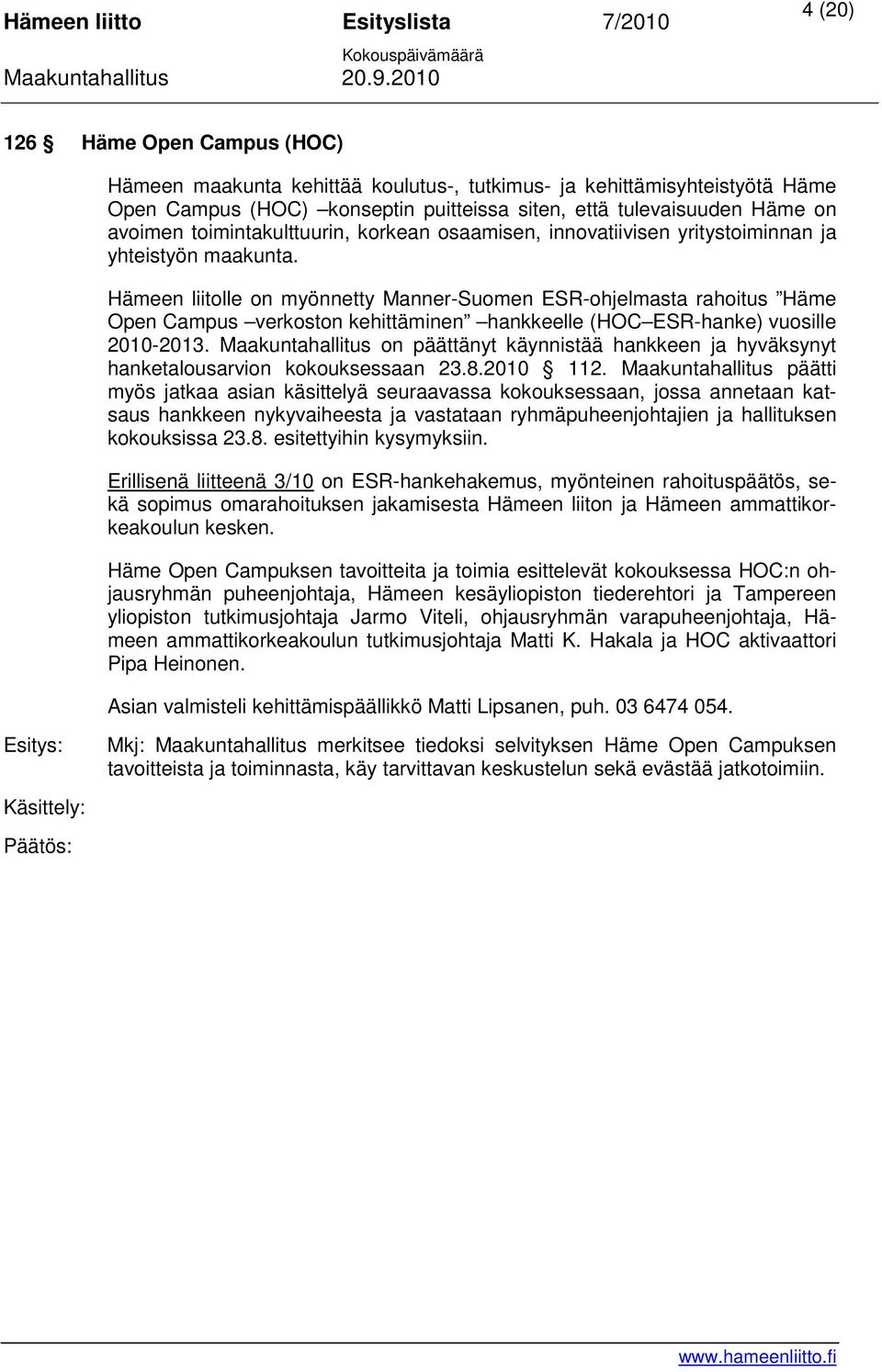 Hämeen liitolle on myönnetty Manner-Suomen ESR-ohjelmasta rahoitus Häme Open Campus verkoston kehittäminen hankkeelle (HOC ESR-hanke) vuosille 2010-2013.