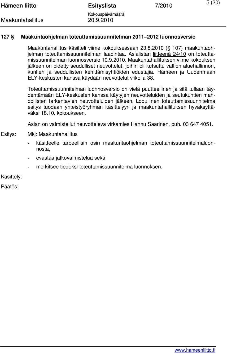 Maakuntahallituksen viime kokouksen jälkeen on pidetty seudulliset neuvottelut, joihin oli kutsuttu valtion aluehallinnon, kuntien ja seudullisten kehittämisyhtiöiden edustajia.