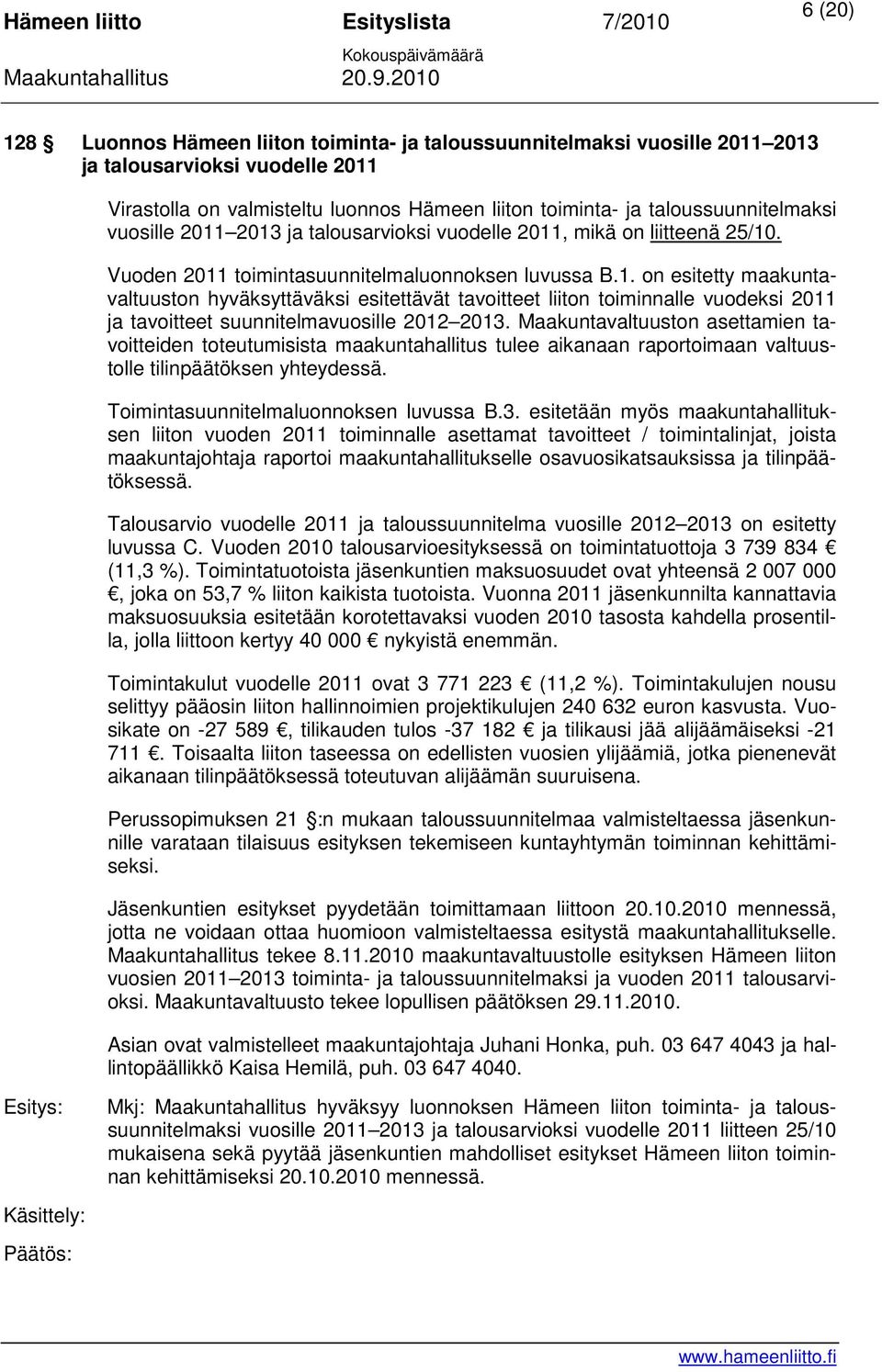 Maakuntavaltuuston asettamien tavoitteiden toteutumisista maakuntahallitus tulee aikanaan raportoimaan valtuustolle tilinpäätöksen yhteydessä. Toimintasuunnitelmaluonnoksen luvussa B.3.