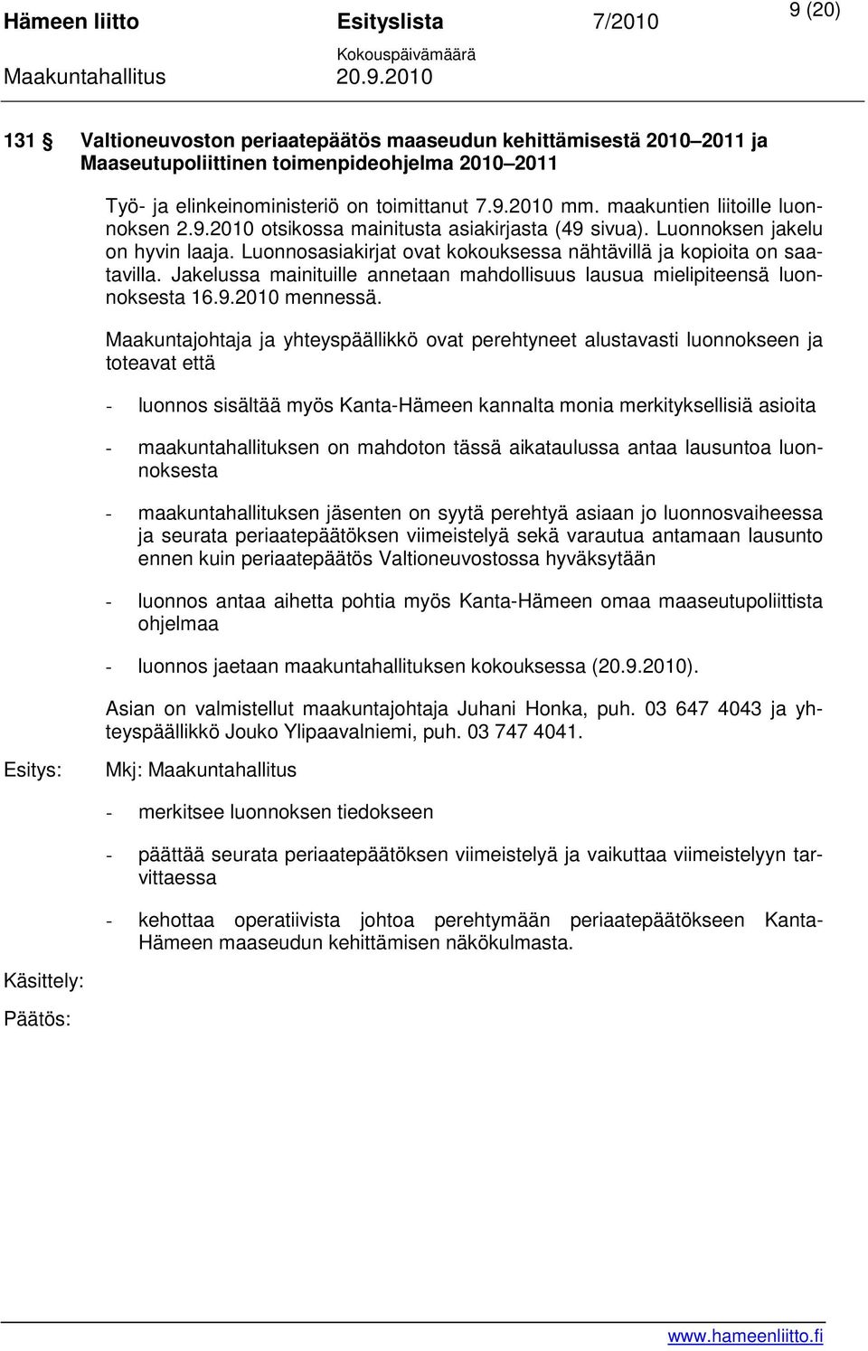 Jakelussa mainituille annetaan mahdollisuus lausua mielipiteensä luonnoksesta 16.9.2010 mennessä.