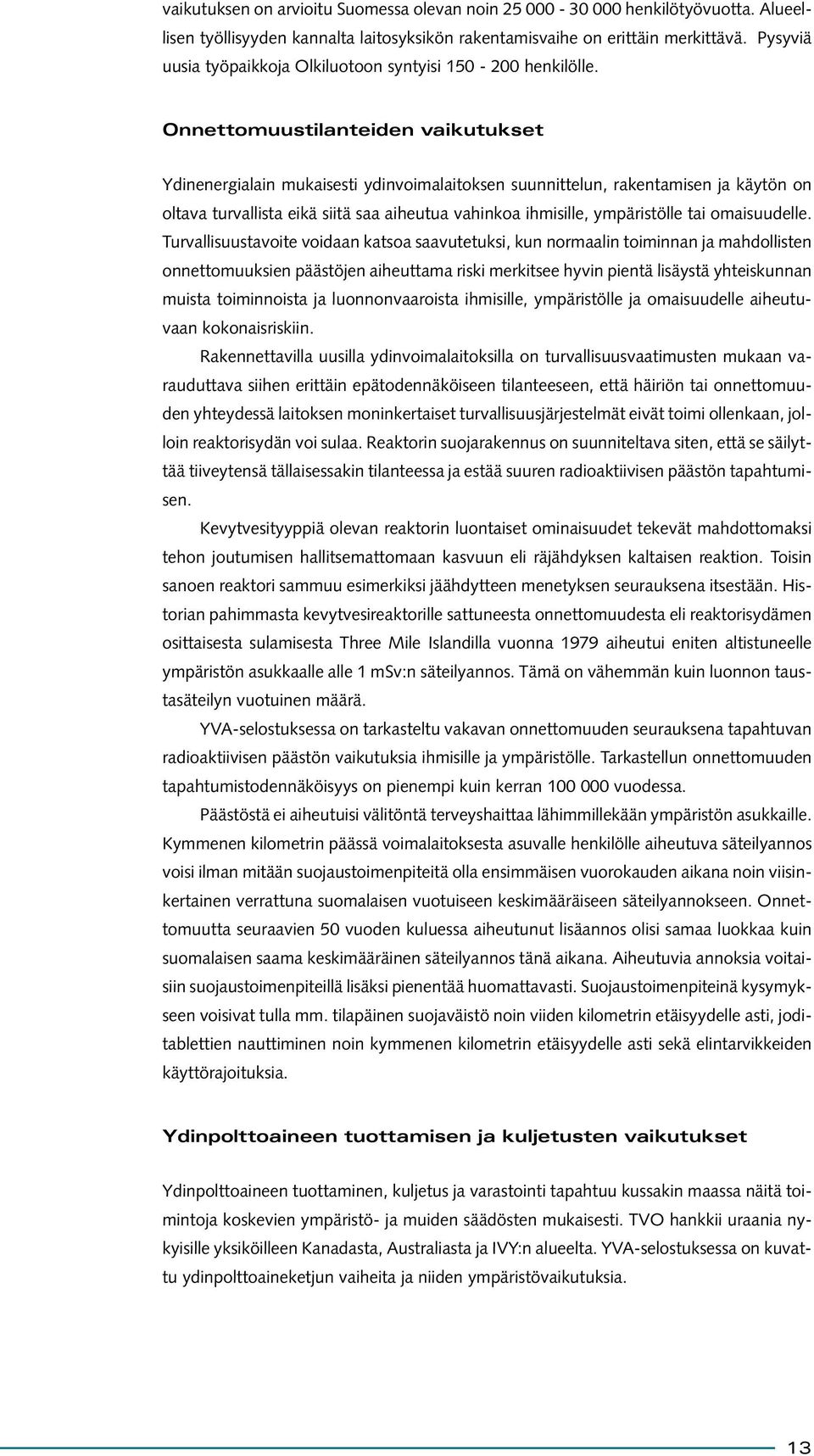 Onnettomuustilanteiden vaikutukset Ydinenergialain mukaisesti ydinvoimalaitoksen suunnittelun, rakentamisen ja käytön on oltava turvallista eikä siitä saa aiheutua vahinkoa ihmisille, ympäristölle