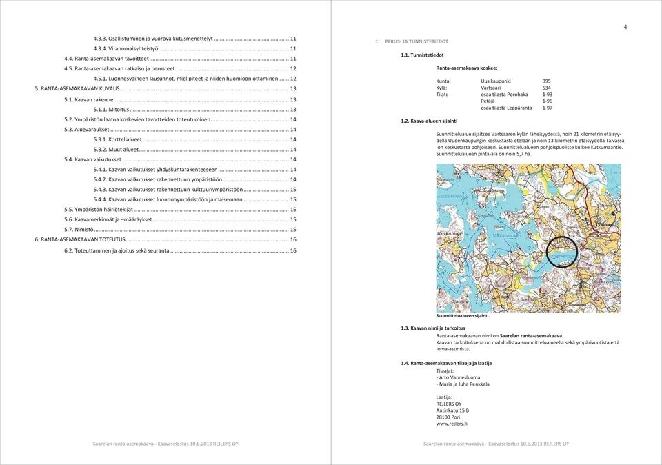 .. 14 5.3.2. Muut alueet... 14 5.4. Kaavan vaikutukset... 14 5.4.1. Kaavan vaikutukset yhdyskuntarakenteeseen... 14 5.4.2. Kaavan vaikutukset rakennettuun ympäristöön... 14 5.4.3. Kaavan vaikutukset rakennettuun kulttuuriympäristöön.