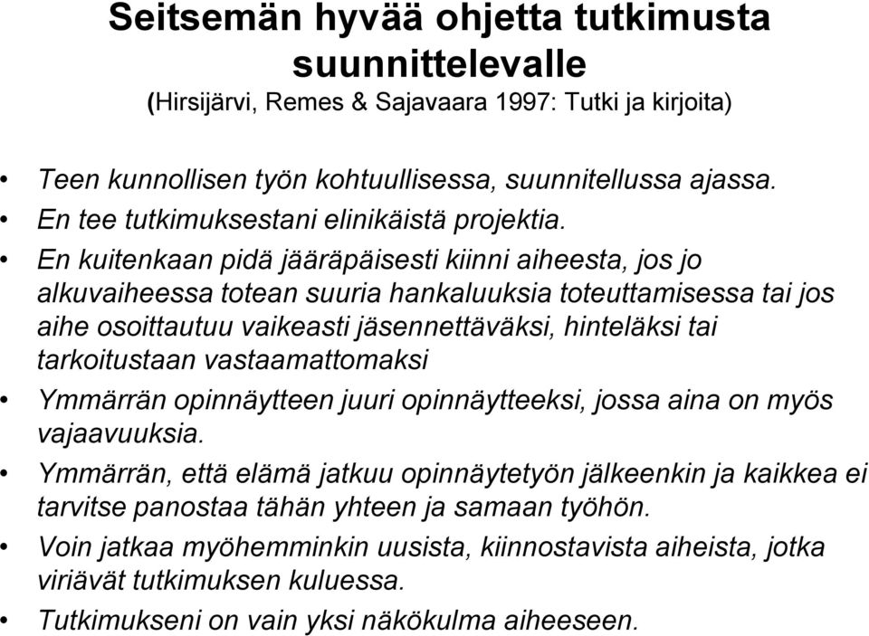 En kuitenkaan pidä jääräpäisesti kiinni aiheesta, jos jo alkuvaiheessa totean suuria hankaluuksia toteuttamisessa tai jos aihe osoittautuu vaikeasti jäsennettäväksi, hinteläksi tai