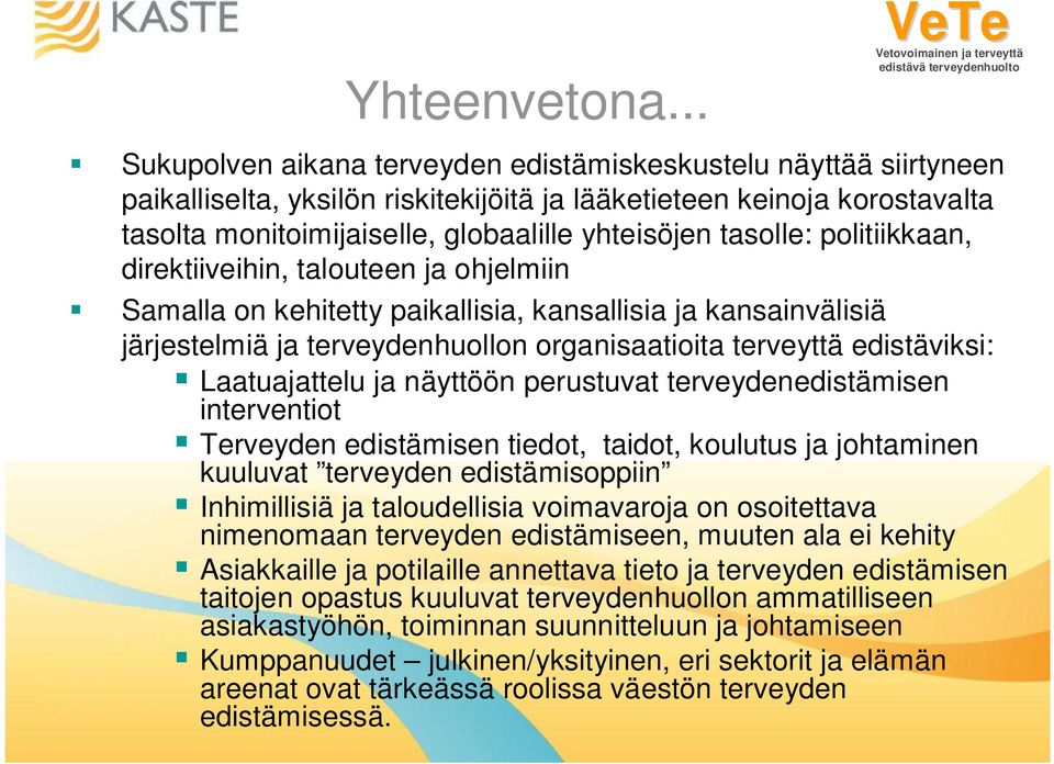 tasolle: politiikkaan, direktiiveihin, talouteen ja ohjelmiin Samalla on kehitetty paikallisia, kansallisia ja kansainvälisiä järjestelmiä ja terveydenhuollon organisaatioita terveyttä edistäviksi: