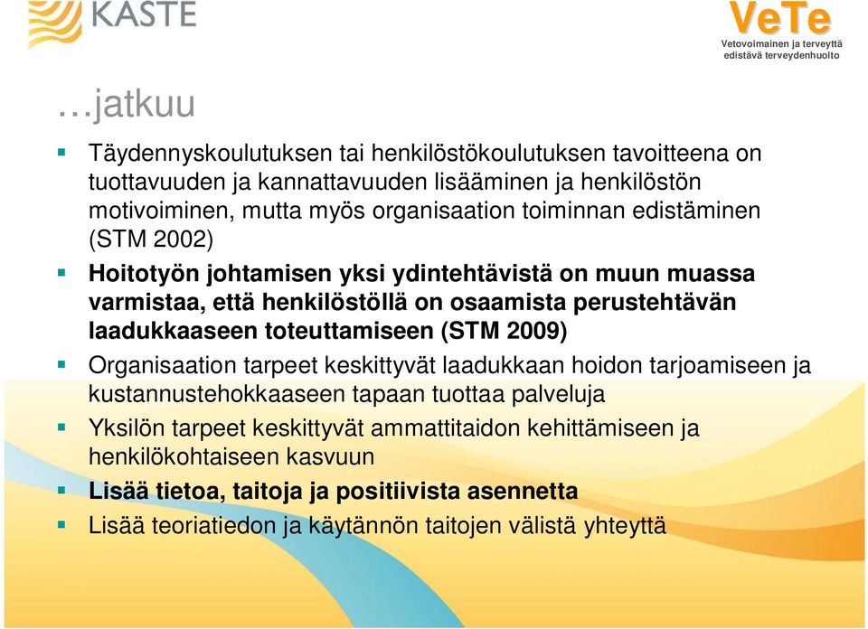 laadukkaaseen toteuttamiseen (STM 2009) Organisaation tarpeet keskittyvät laadukkaan hoidon tarjoamiseen ja kustannustehokkaaseen tapaan tuottaa palveluja Yksilön