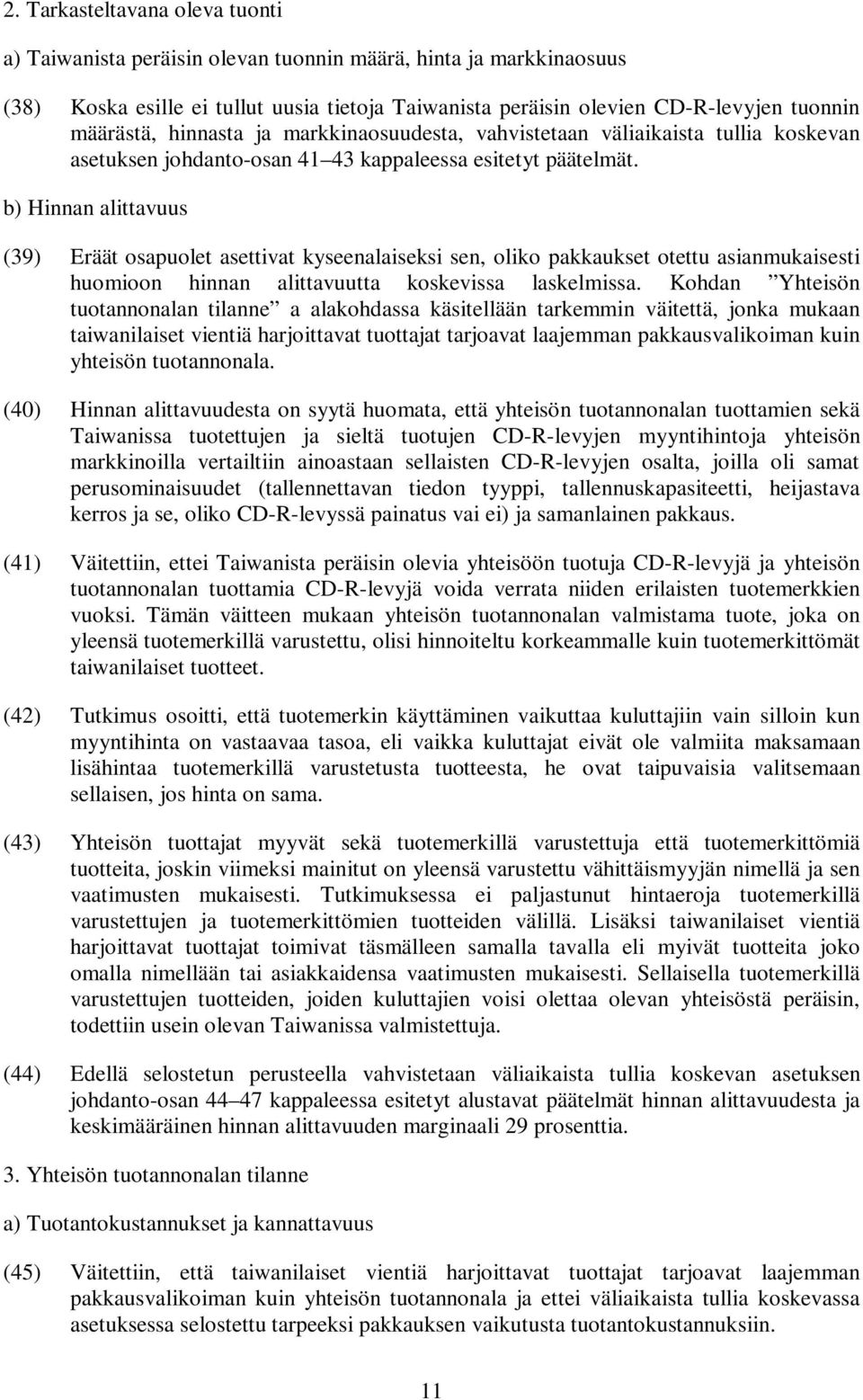 b) Hinnan alittavuus (39) Eräät osapuolet asettivat kyseenalaiseksi sen, oliko pakkaukset otettu asianmukaisesti huomioon hinnan alittavuutta koskevissa laskelmissa.