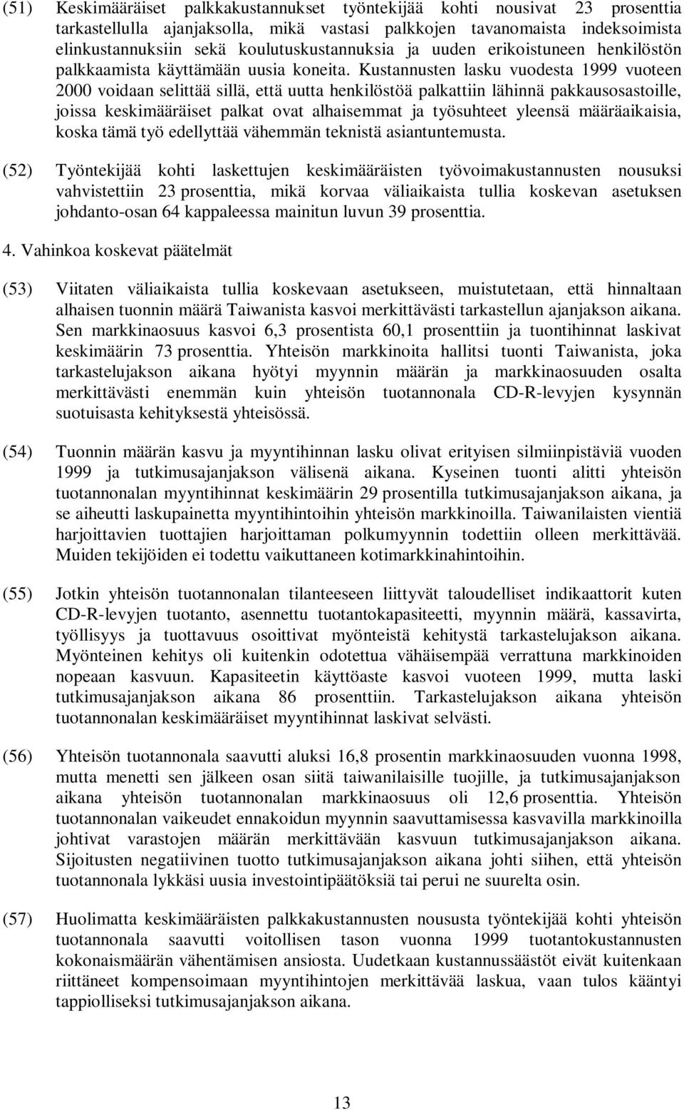 Kustannusten lasku vuodesta 1999 vuoteen 2000 voidaan selittää sillä, että uutta henkilöstöä palkattiin lähinnä pakkausosastoille, joissa keskimääräiset palkat ovat alhaisemmat ja työsuhteet yleensä